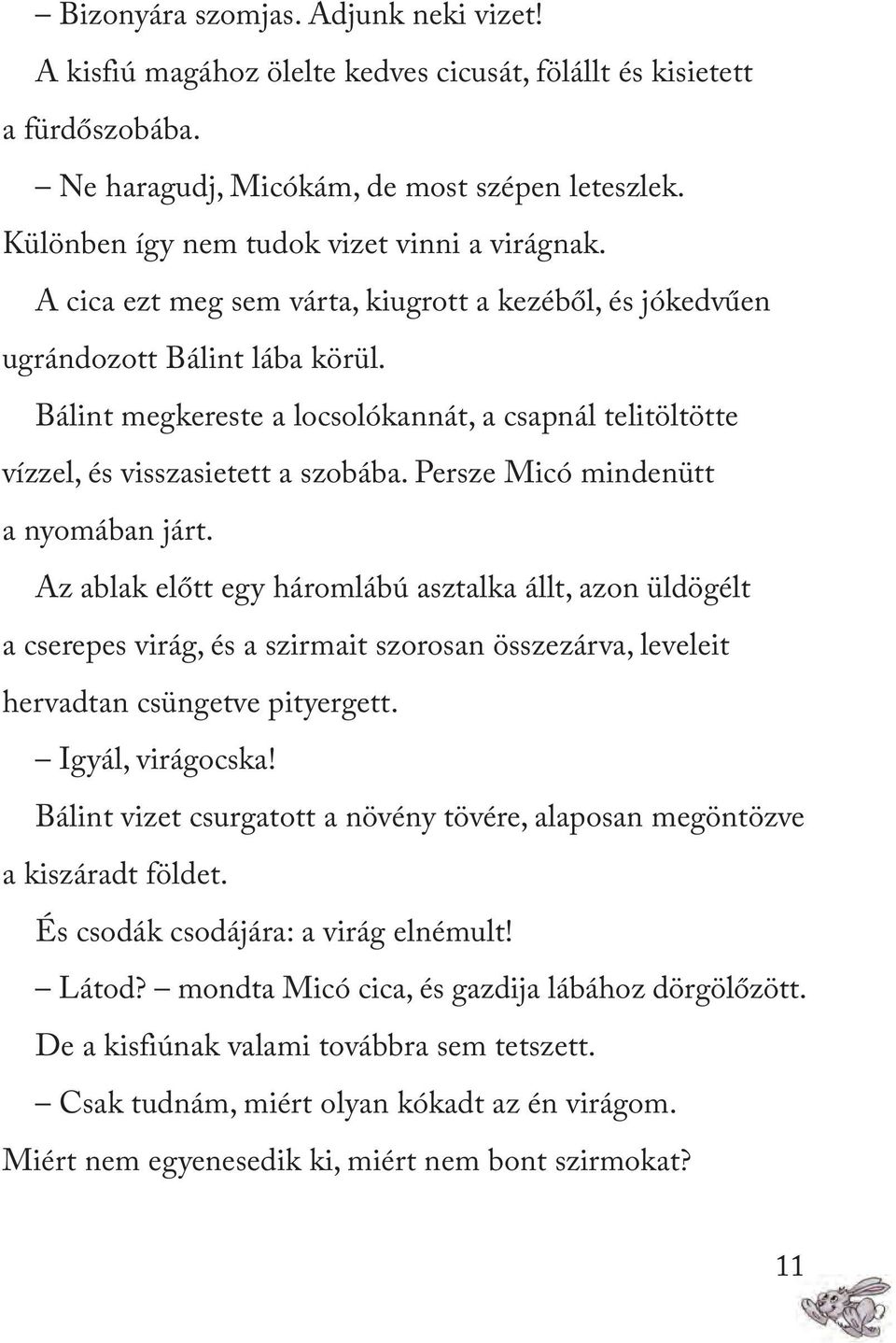 Bálint megkereste a locsolókannát, a csapnál telitöltötte vízzel, és visszasietett a szobába. Persze Micó mindenütt a nyomában járt.