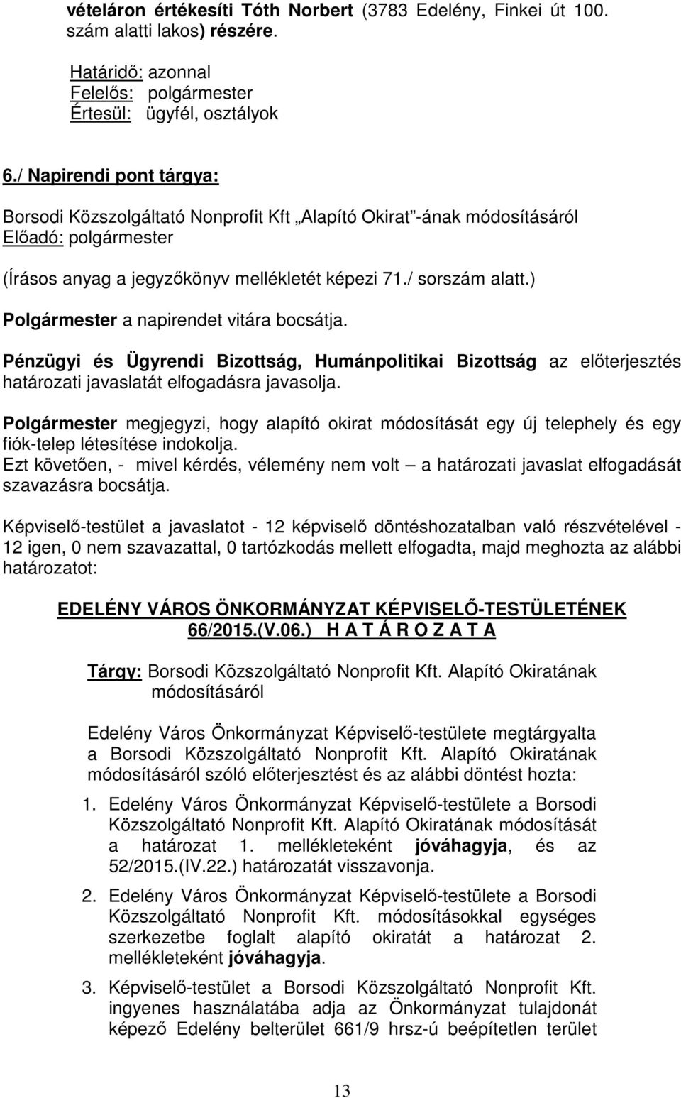 ) Polgármester a napirendet vitára bocsátja. Pénzügyi és Ügyrendi Bizottság, Humánpolitikai Bizottság az előterjesztés határozati javaslatát elfogadásra javasolja.