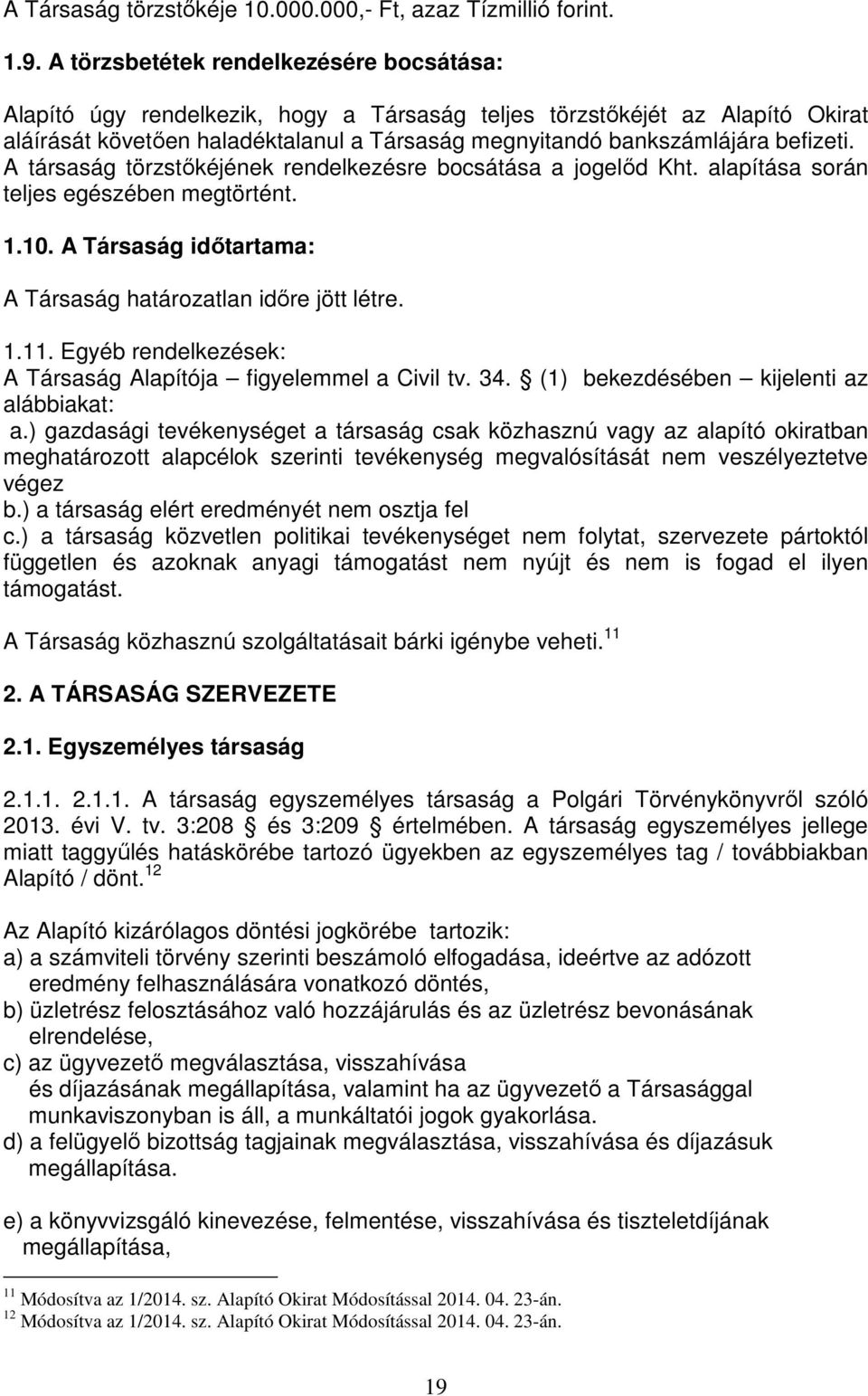 befizeti. A társaság törzstőkéjének rendelkezésre bocsátása a jogelőd Kht. alapítása során teljes egészében megtörtént. 1.10. A Társaság időtartama: A Társaság határozatlan időre jött létre. 1.11.