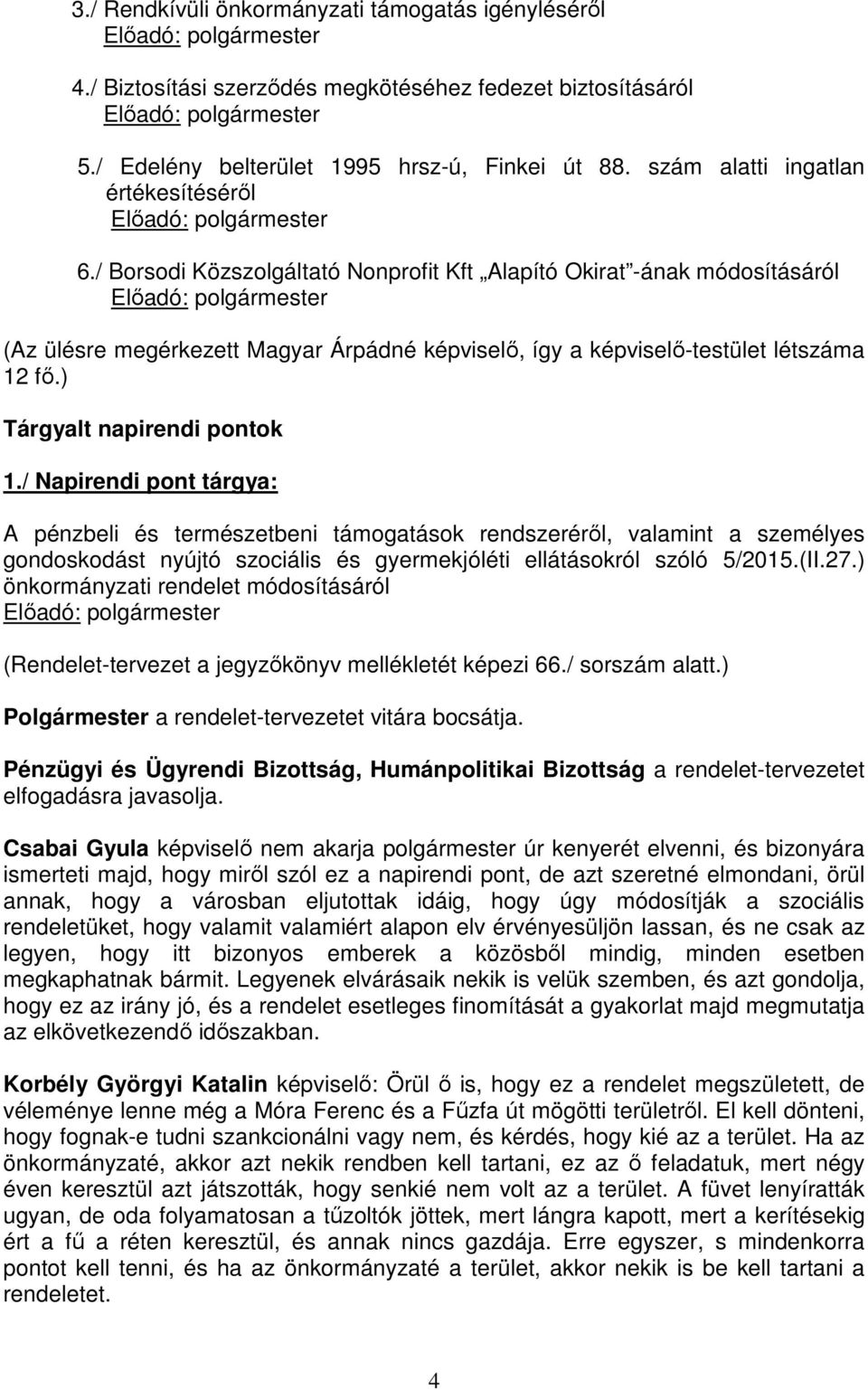 / Borsodi Közszolgáltató Nonprofit Kft Alapító Okirat -ának módosításáról (Az ülésre megérkezett Magyar Árpádné képviselő, így a képviselő-testület létszáma 12 fő.) Tárgyalt napirendi pontok 1.