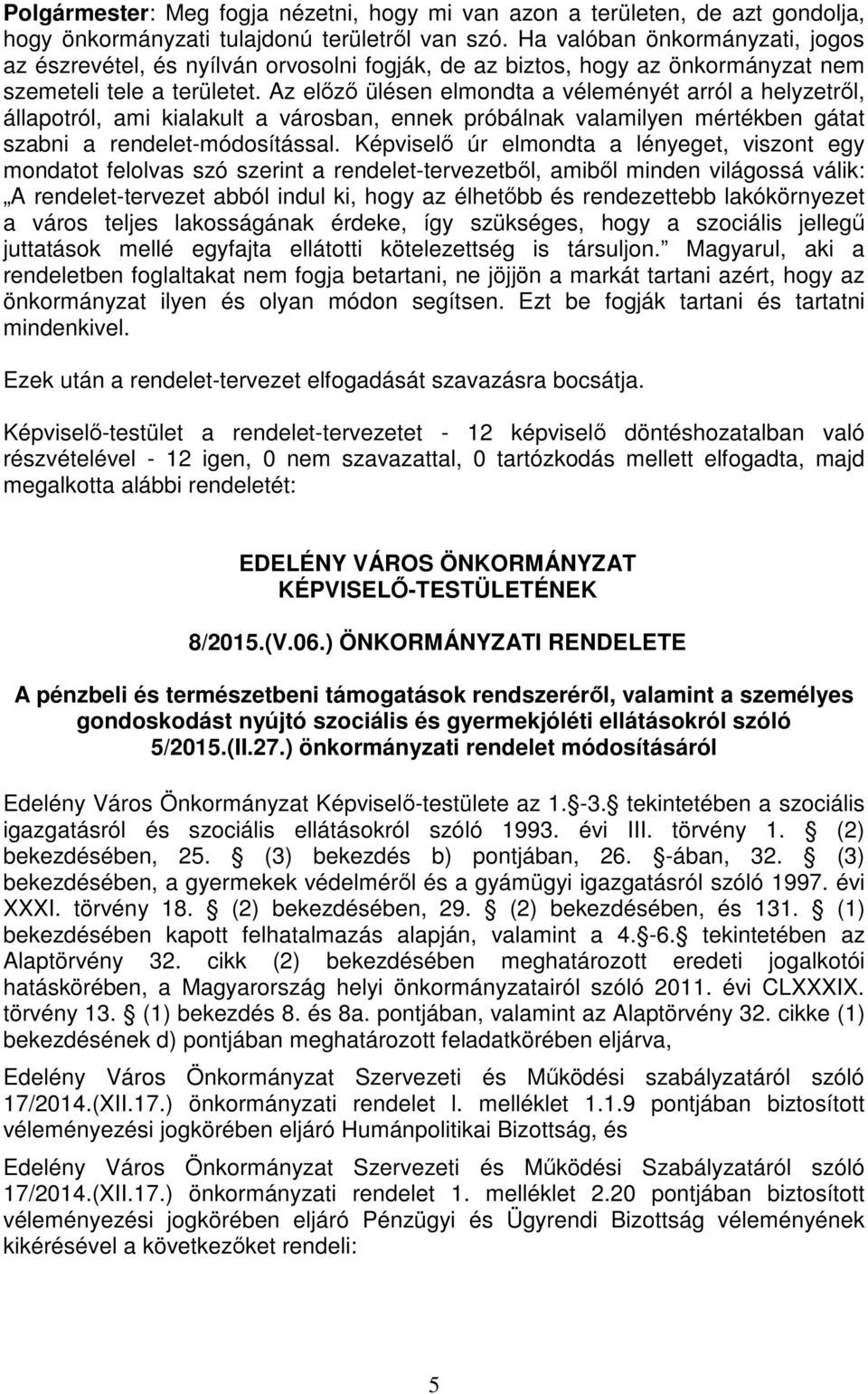 Az előző ülésen elmondta a véleményét arról a helyzetről, állapotról, ami kialakult a városban, ennek próbálnak valamilyen mértékben gátat szabni a rendelet-módosítással.