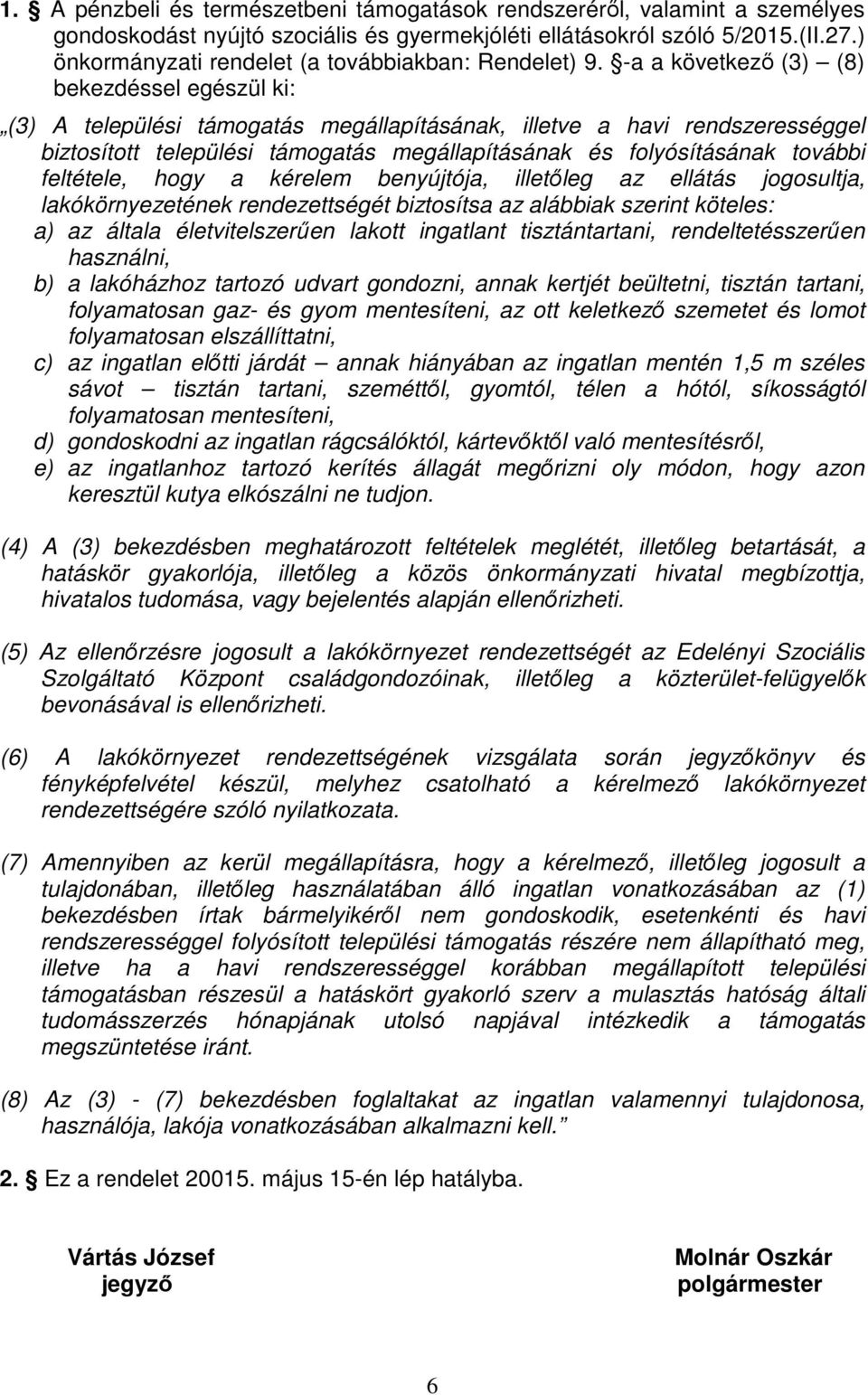 -a a következő (3) (8) bekezdéssel egészül ki: (3) A települési támogatás megállapításának, illetve a havi rendszerességgel biztosított települési támogatás megállapításának és folyósításának további