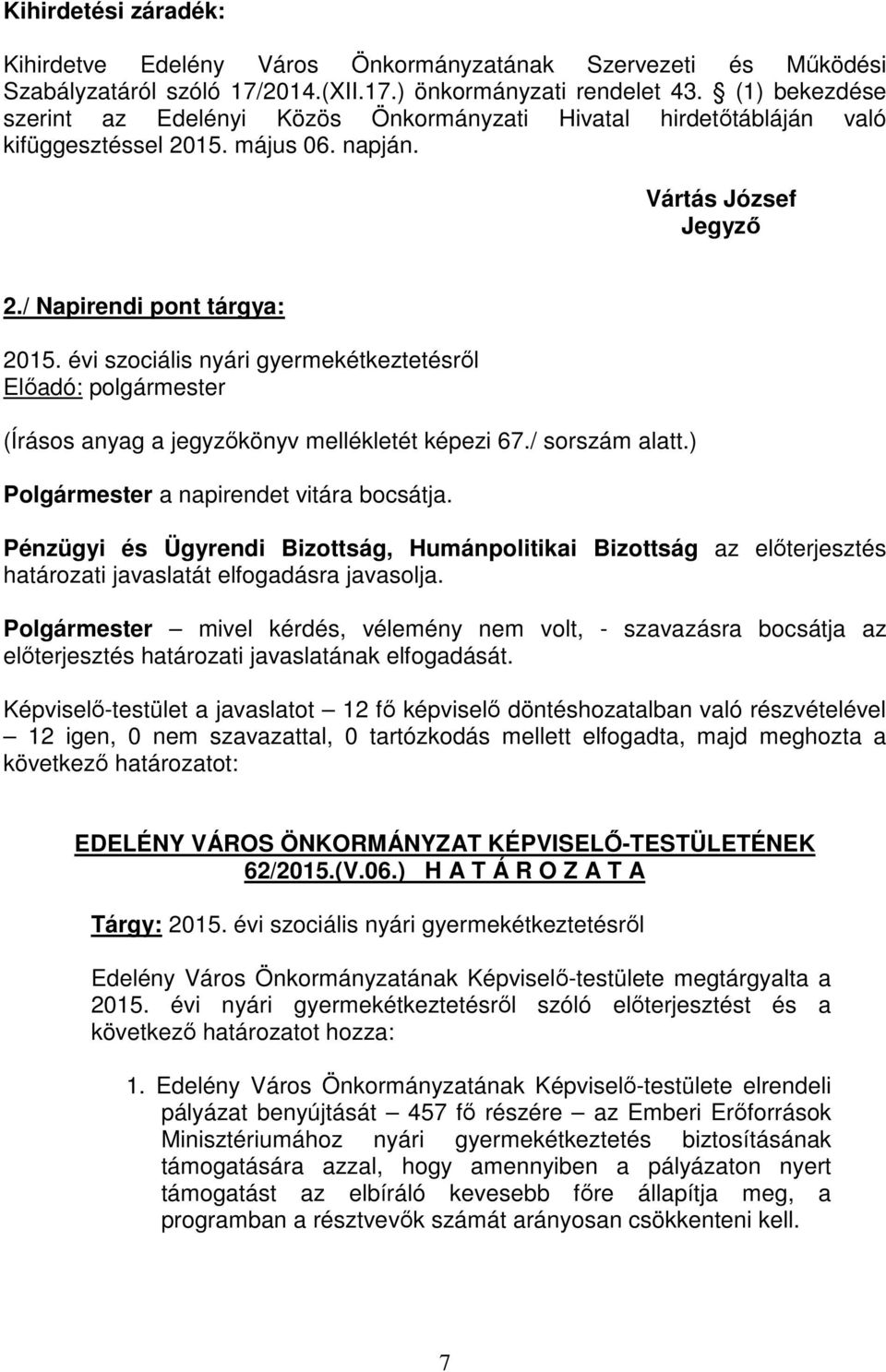 évi szociális nyári gyermekétkeztetésről (Írásos anyag a jegyzőkönyv mellékletét képezi 67./ sorszám alatt.) Polgármester a napirendet vitára bocsátja.