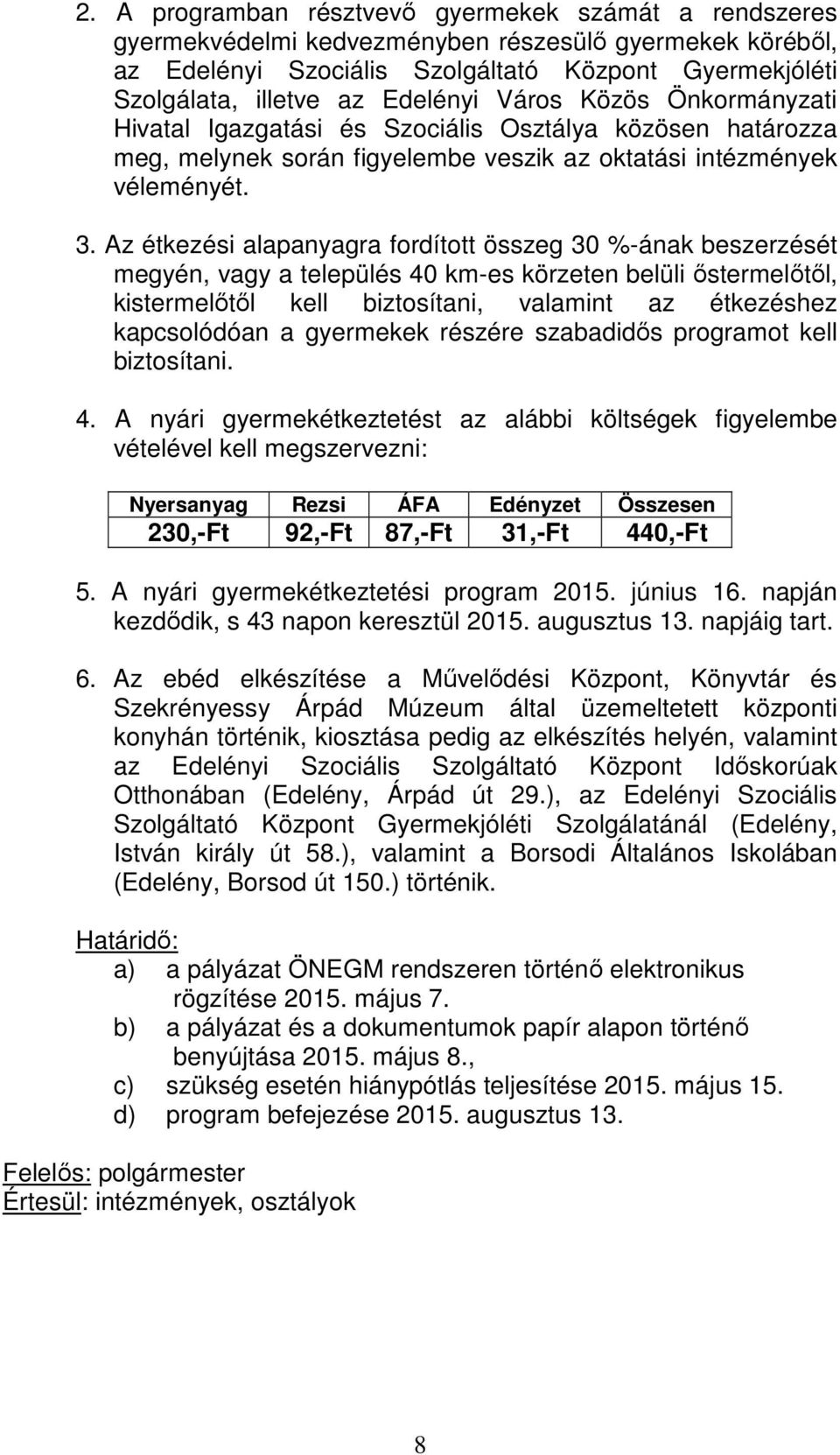 Az étkezési alapanyagra fordított összeg 30 %-ának beszerzését megyén, vagy a település 40 km-es körzeten belüli őstermelőtől, kistermelőtől kell biztosítani, valamint az étkezéshez kapcsolódóan a