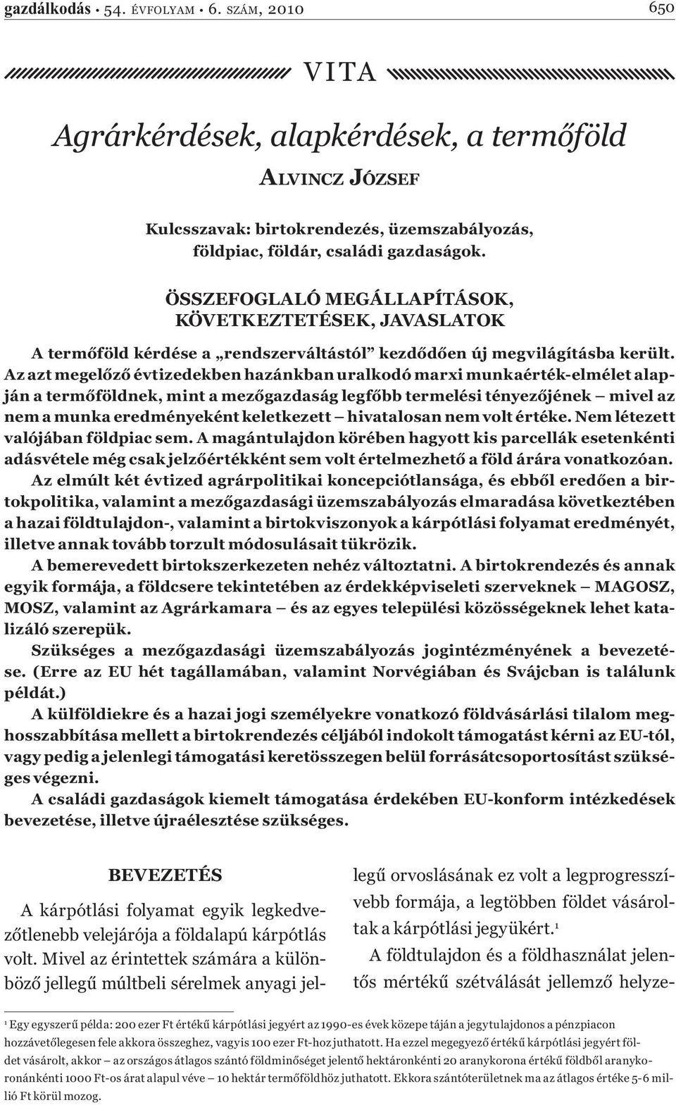 Az azt megelőző évtizedekben hazánkban uralkodó marxi munkaérték-elmélet alapján a termőföldnek, mint a mezőgazdaság legfőbb termelési tényezőjének mivel az nem a munka eredményeként keletkezett