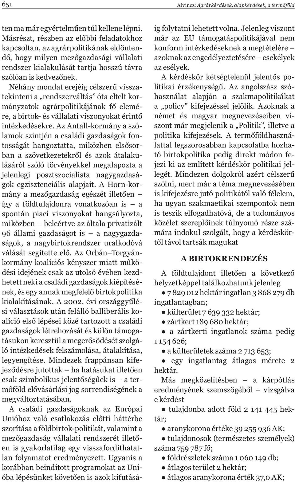 Néhány mondat erejéig célszerű visszatekinteni a rendszerváltás óta eltelt kormányzatok agrárpolitikájának fő elemére, a birtok- és vállalati viszonyokat érintő intézkedésekre.