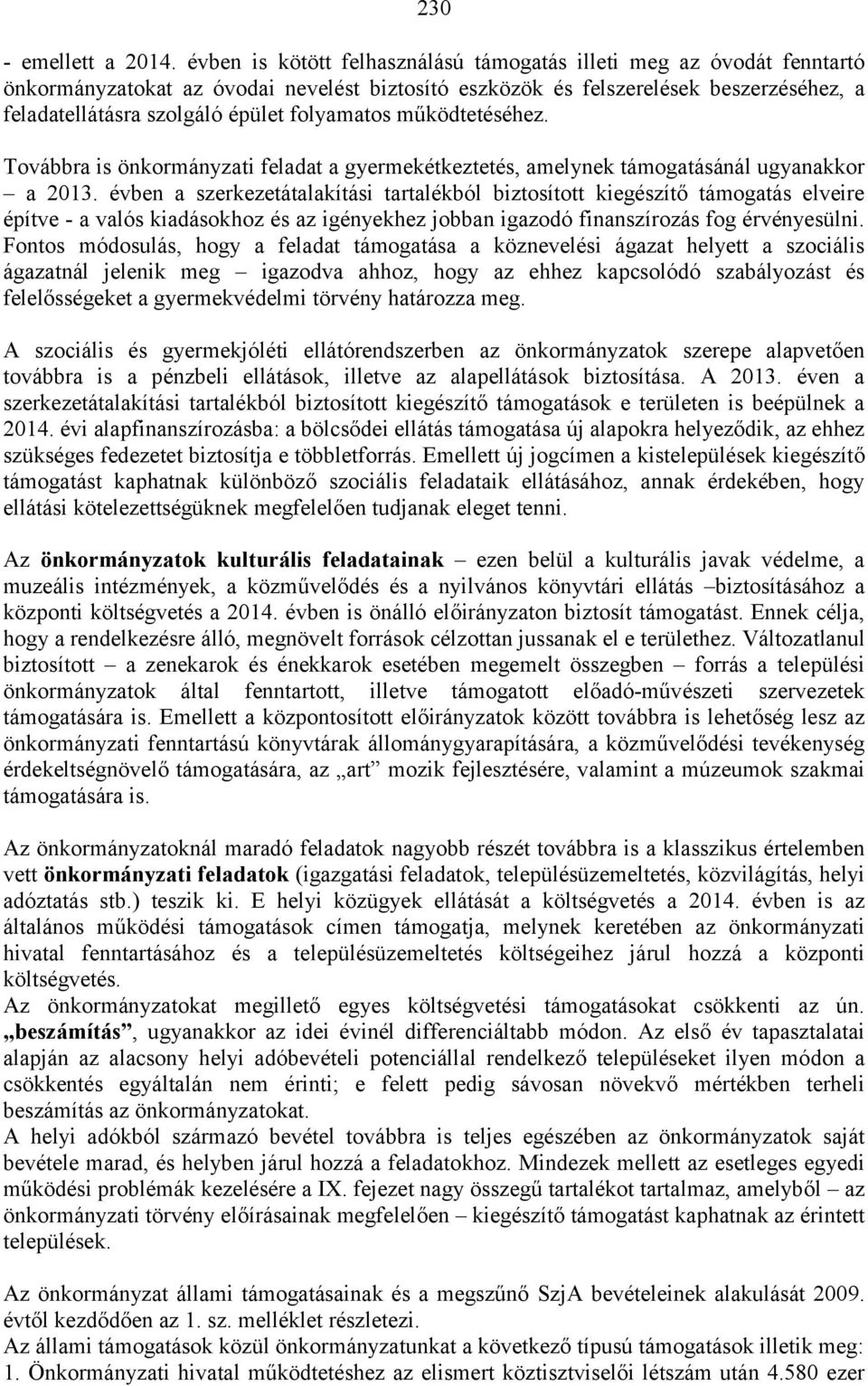 folyamatos működtetéséhez. Továbbra is önkormányzati feladat a gyermekétkeztetés, amelynek támogatásánál ugyanakkor a 2013.