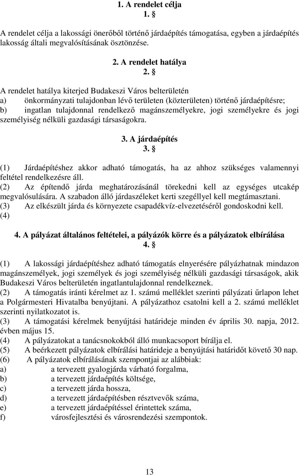 személyekre és jogi személyiség nélküli gazdasági társaságokra. 3. A járdaépítés 3. (1) Járdaépítéshez akkor adható támogatás, ha az ahhoz szükséges valamennyi feltétel rendelkezésre áll.