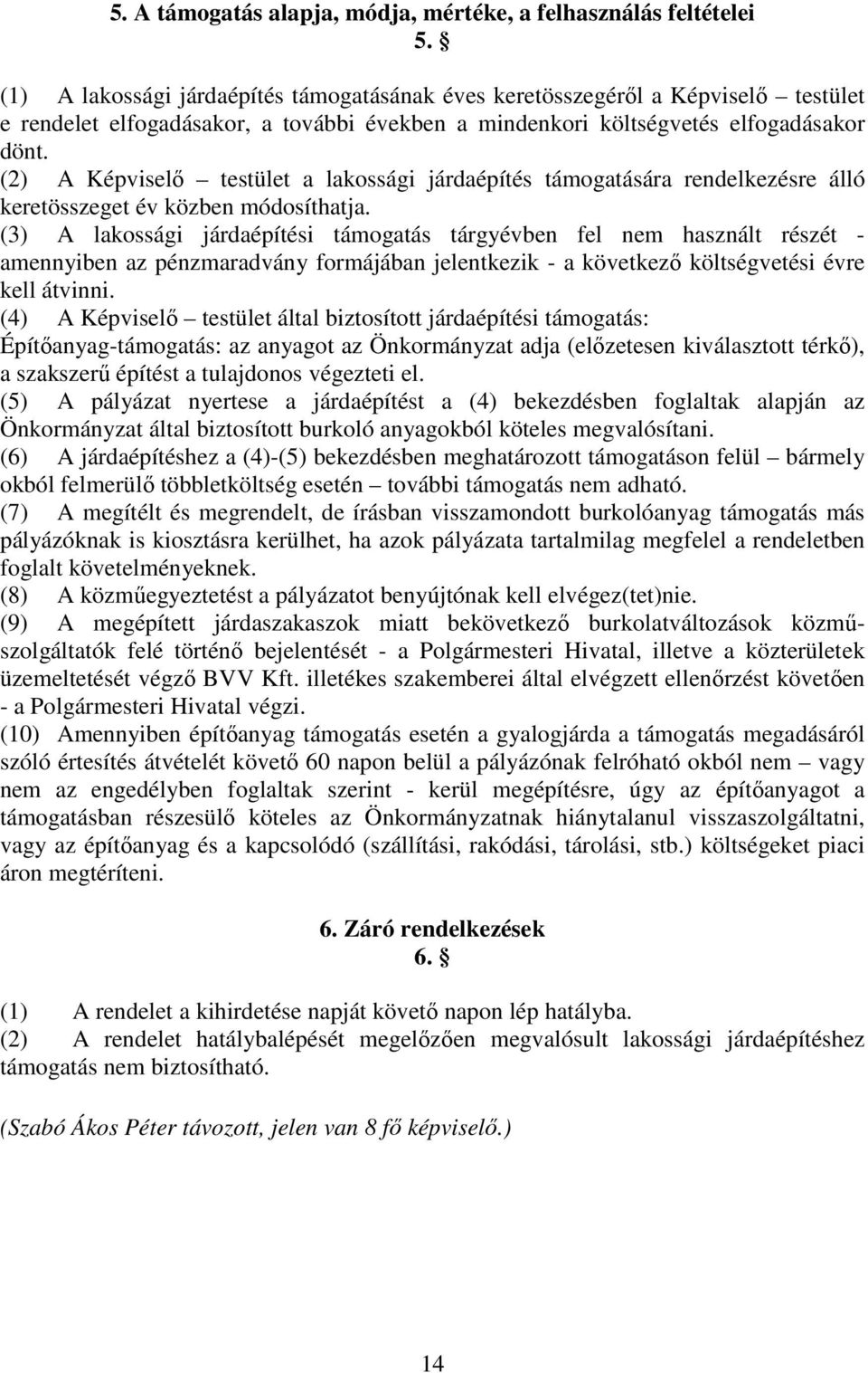 (2) A Képviselı testület a lakossági járdaépítés támogatására rendelkezésre álló keretösszeget év közben módosíthatja.