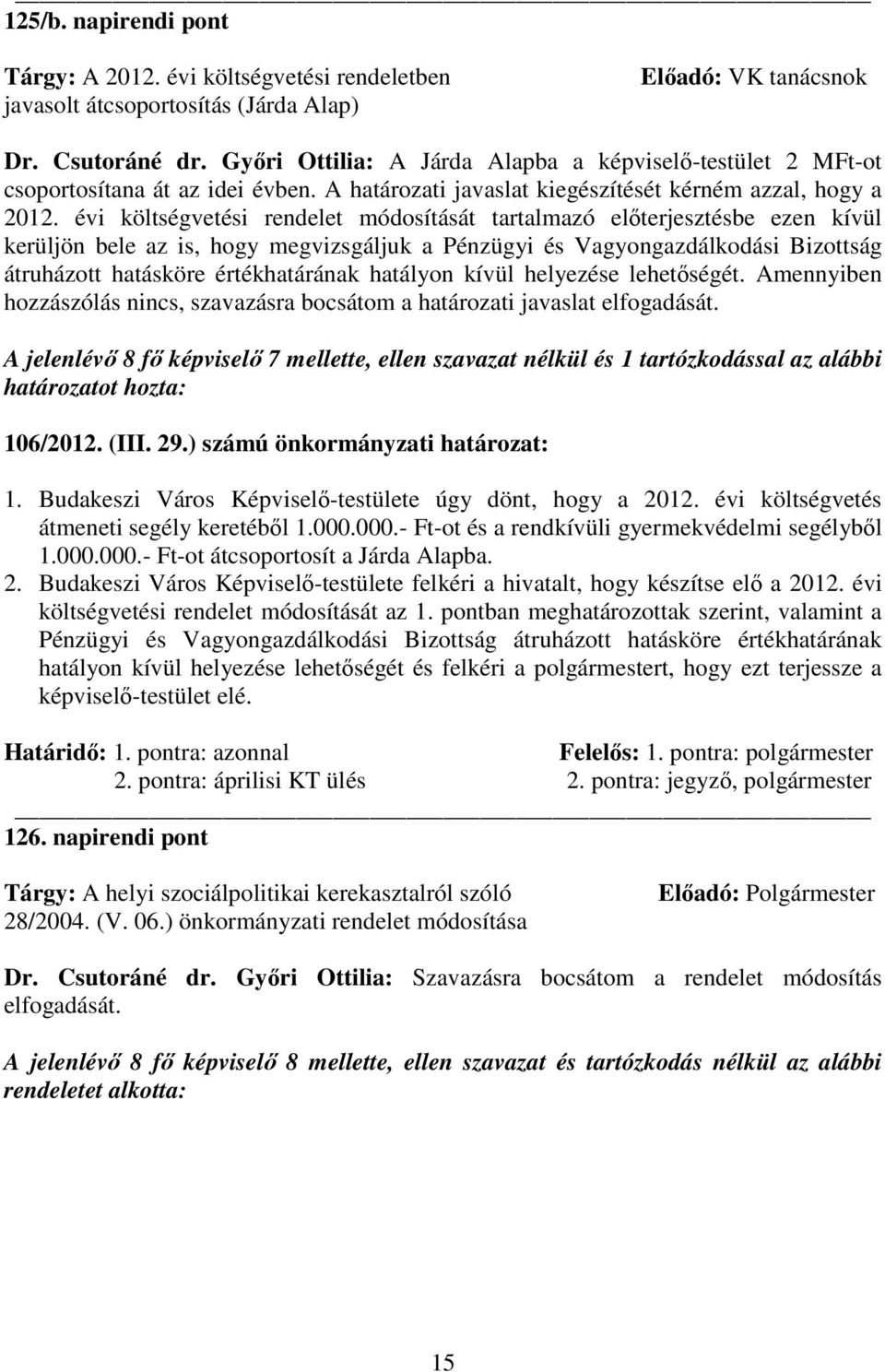 évi költségvetési rendelet módosítását tartalmazó elıterjesztésbe ezen kívül kerüljön bele az is, hogy megvizsgáljuk a Pénzügyi és Vagyongazdálkodási Bizottság átruházott hatásköre értékhatárának