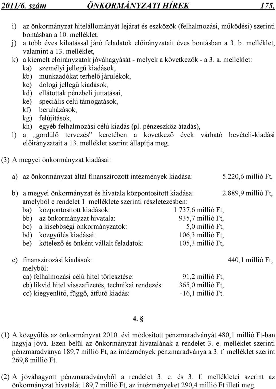 több éves kihatással járó feladatok elıirányzatait éves bontásban a 