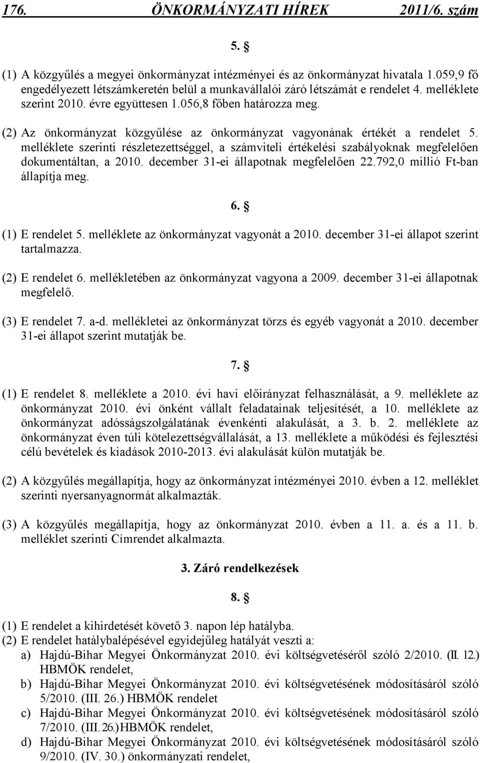 (2) Az önkormányzat közgyőlése az önkormányzat vagyonának értékét a rendelet 5. melléklete szerinti részletezettséggel, a számviteli értékelési szabályoknak megfelelıen dokumentáltan, a 2010.