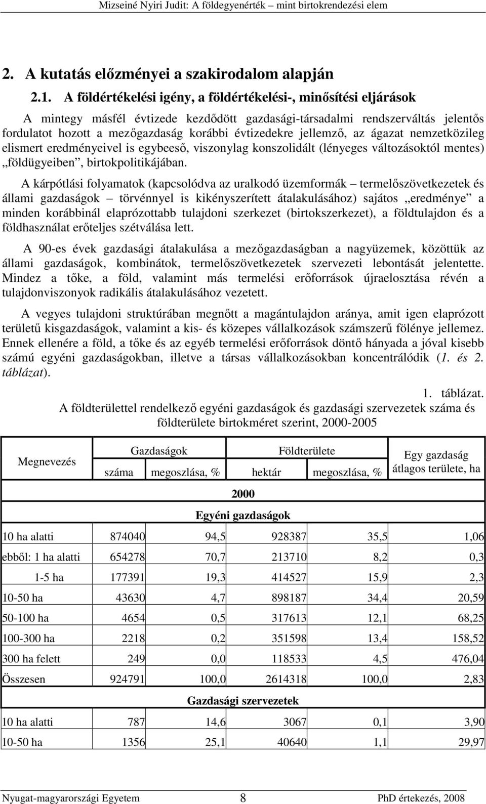 jellemzı, az ágazat nemzetközileg elismert eredményeivel is egybeesı, viszonylag konszolidált (lényeges változásoktól mentes) földügyeiben, birtokpolitikájában.