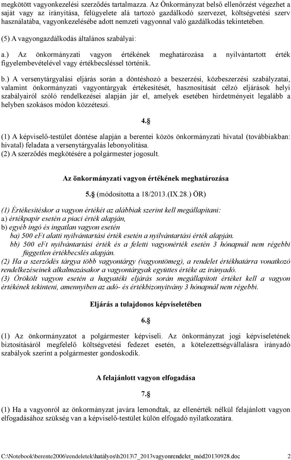 gazdálkodás tekintetében. (5) A vagyongazdálkodás általános szabályai: a.) Az önkormányzati vagyon értékének meghatározása a nyilvántartott érték figyelembevételével vagy értékbecsléssel történik. b.