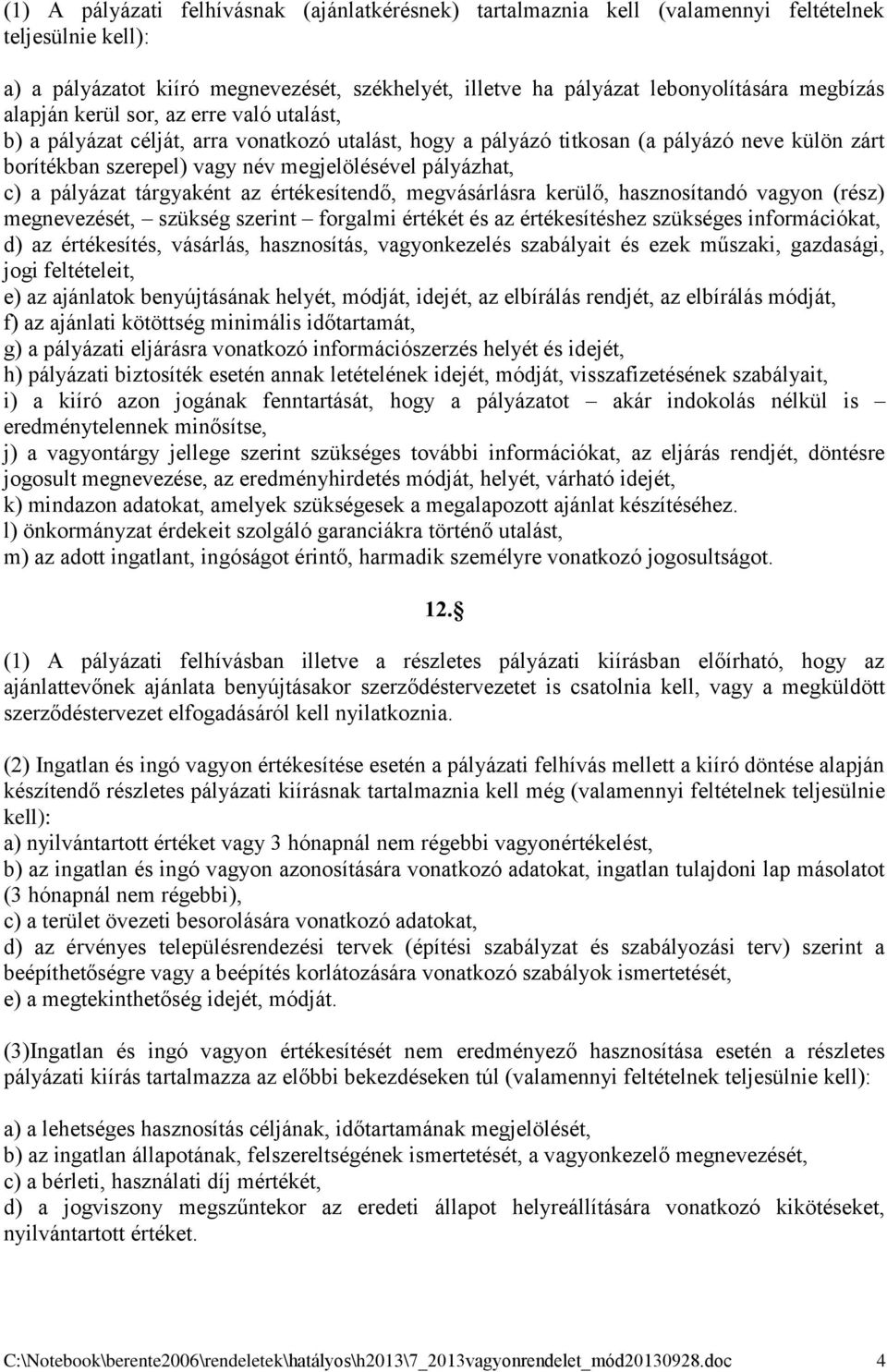 pályázat tárgyaként az értékesítendő, megvásárlásra kerülő, hasznosítandó vagyon (rész) megnevezését, szükség szerint forgalmi értékét és az értékesítéshez szükséges információkat, d) az értékesítés,