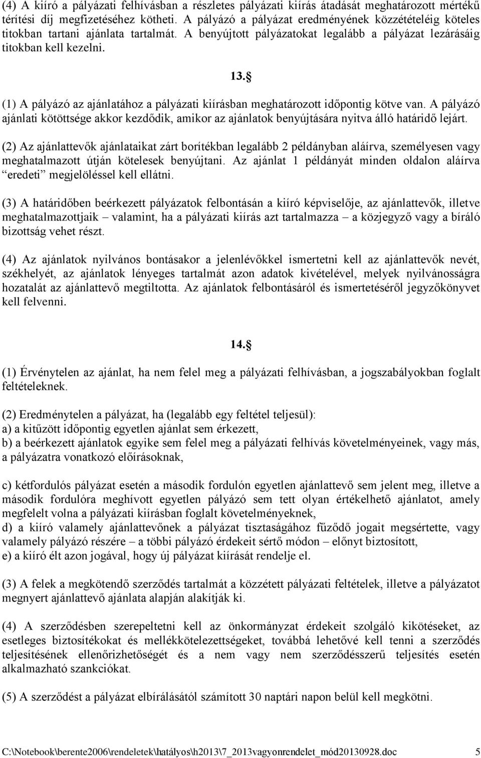 (1) A pályázó az ajánlatához a pályázati kiírásban meghatározott időpontig kötve van. A pályázó ajánlati kötöttsége akkor kezdődik, amikor az ajánlatok benyújtására nyitva álló határidő lejárt.