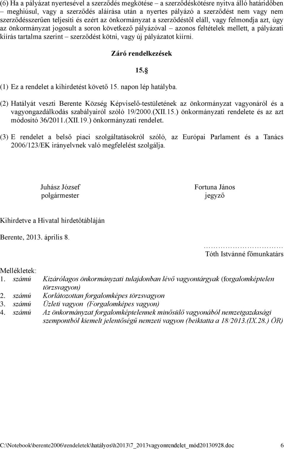 szerződést kötni, vagy új pályázatot kiírni. Záró rendelkezések 15. (1) Ez a rendelet a kihirdetést követő 15. napon lép hatályba.