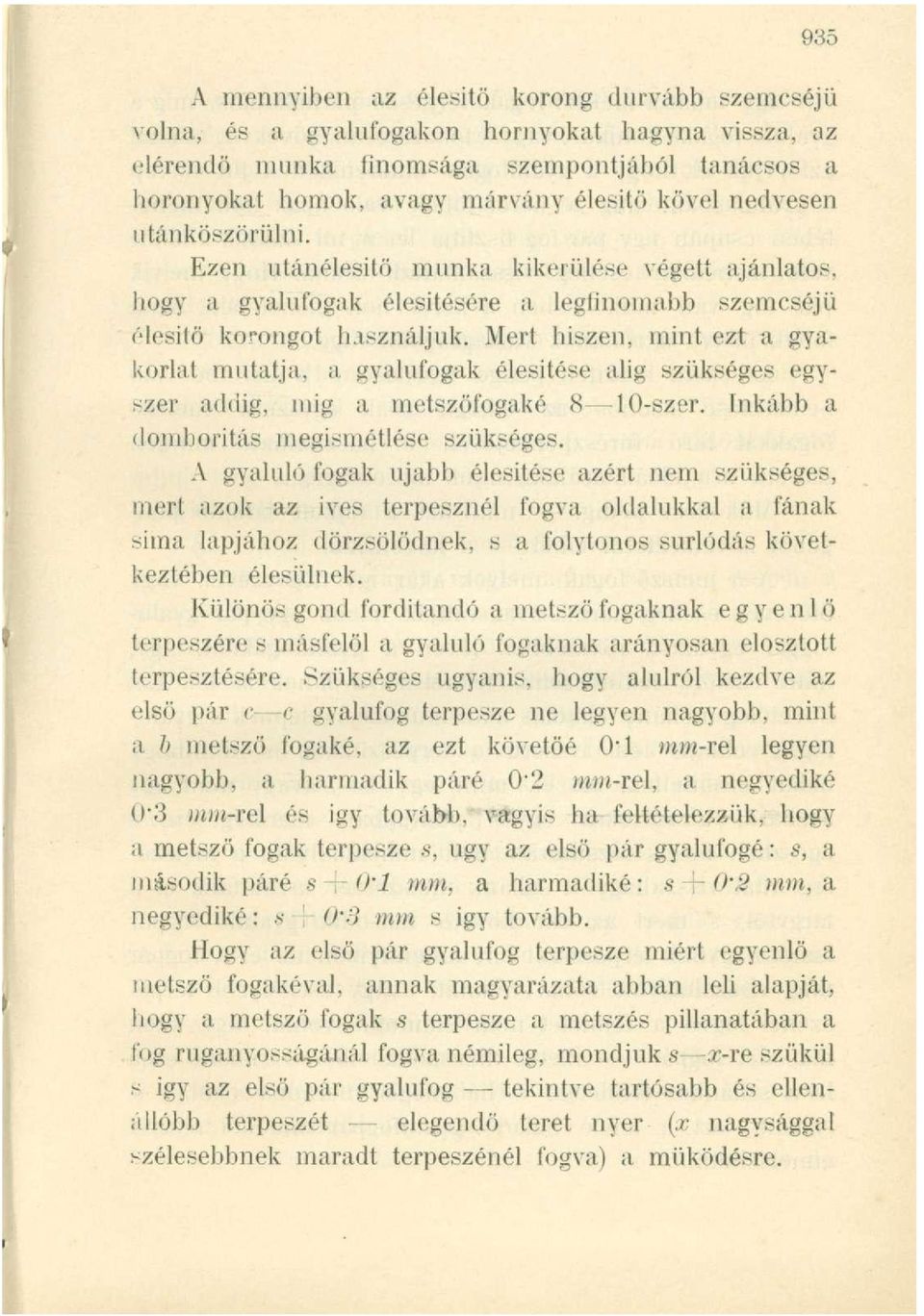 Meri hiszen, mint ezt a gyakorlat mutatja, a gyalufogak élesítése alig szükséges egyszer addig, inig a metszőfogaké 8 10-szer. Inkább a domborítás megismétlése szükséges.