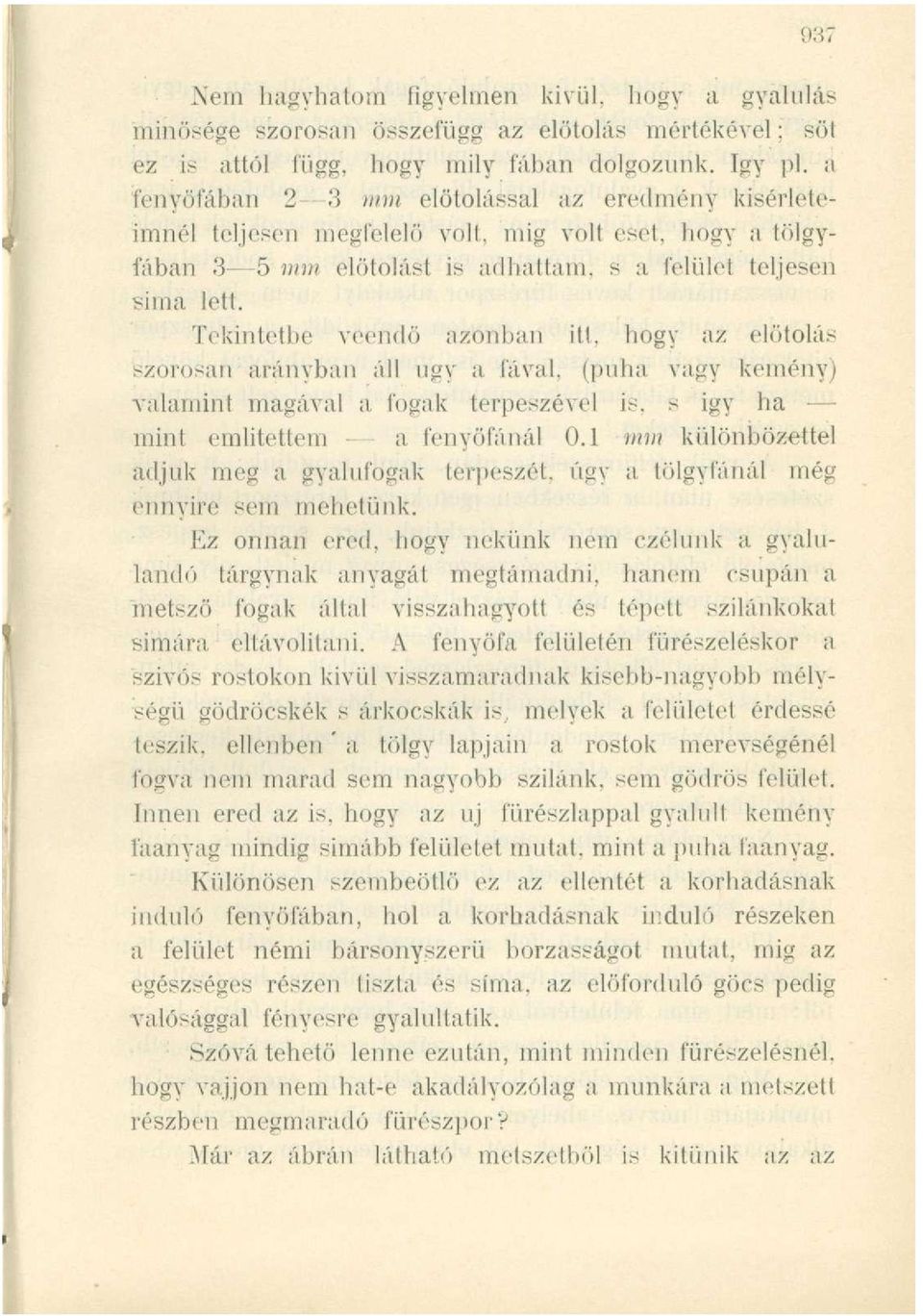 Tekintetbe veendő azonban itt, hogy az előtolás szorosan arányban áll ugy a fával, (puha vagy kemény) valamint magával a fogak terpeszével is. s igy ha mint emiitettem a fenyőfánál 0.