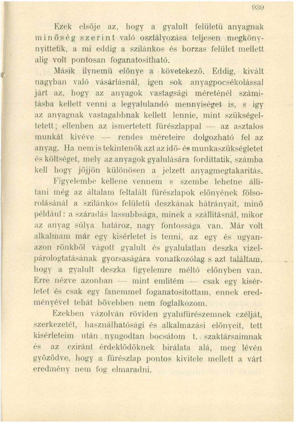 Eddig, kivált nagyban való vásárlásnál, igen sok anyagpocsékolással járt az, hogy az anyagok vastagsági méreténél számításba kellett venni a legyalulandó mennyiséget is, s igy az anyagnak