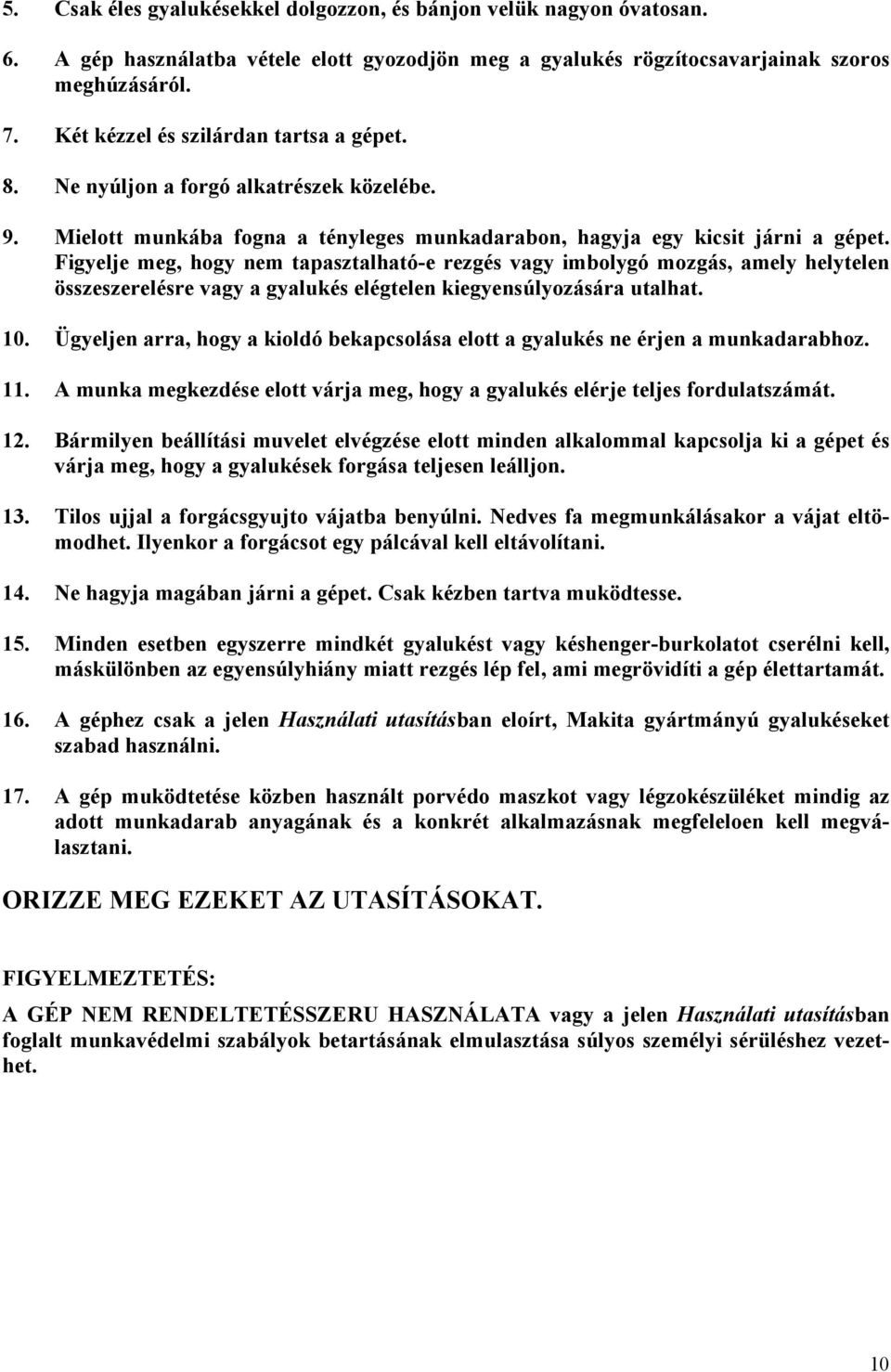 Figyelje meg, hogy nem tapasztalható-e rezgés vagy imbolygó mozgás, amely helytelen összeszerelésre vagy a gyalukés elégtelen kiegyensúlyozására utalhat. 10.