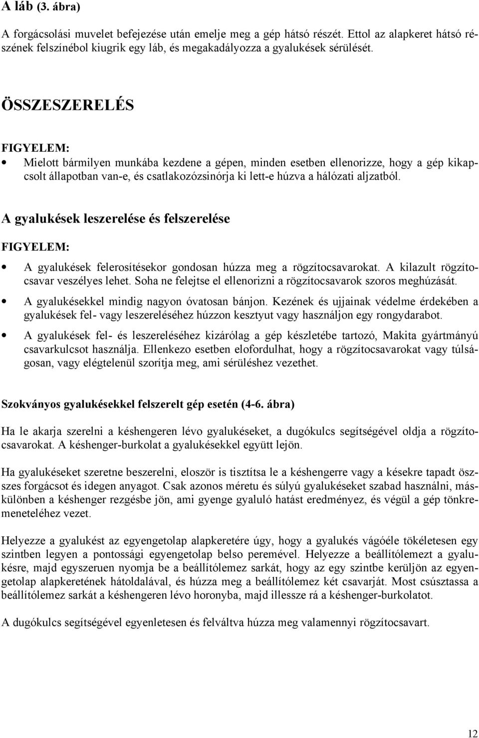 A gyalukések leszerelése és felszerelése FIGYELEM: A gyalukések felerosítésekor gondosan húzza meg a rögzítocsavarokat. A kilazult rögzítocsavar veszélyes lehet.