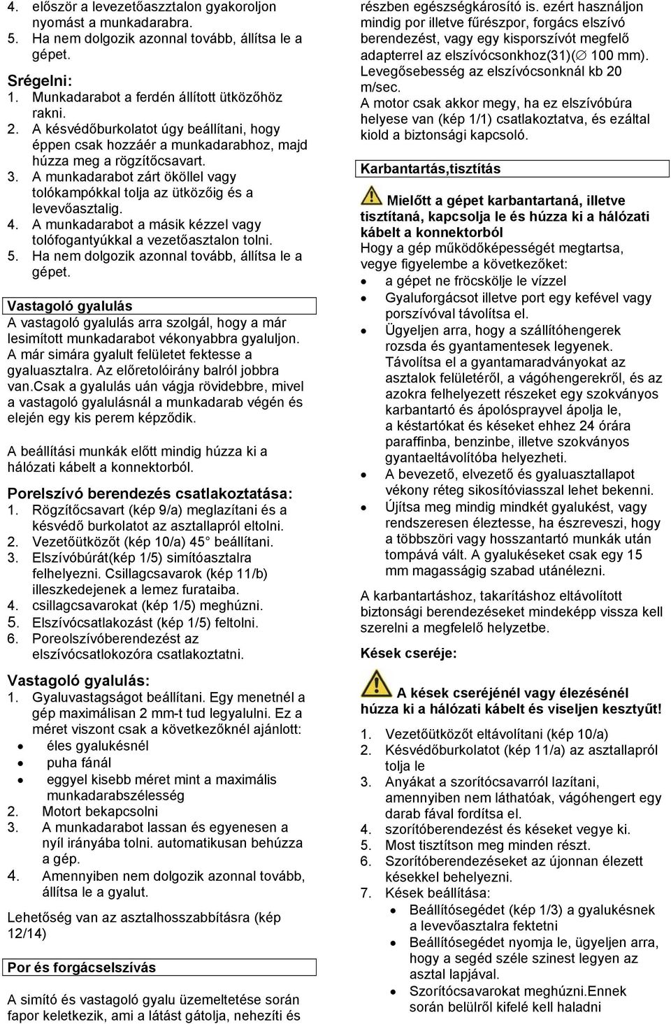 4. A munkadarabot a másik kézzel vagy tolófogantyúkkal a vezetőasztalon tolni. 5. Ha nem dolgozik azonnal tovább, állítsa le a gépet.