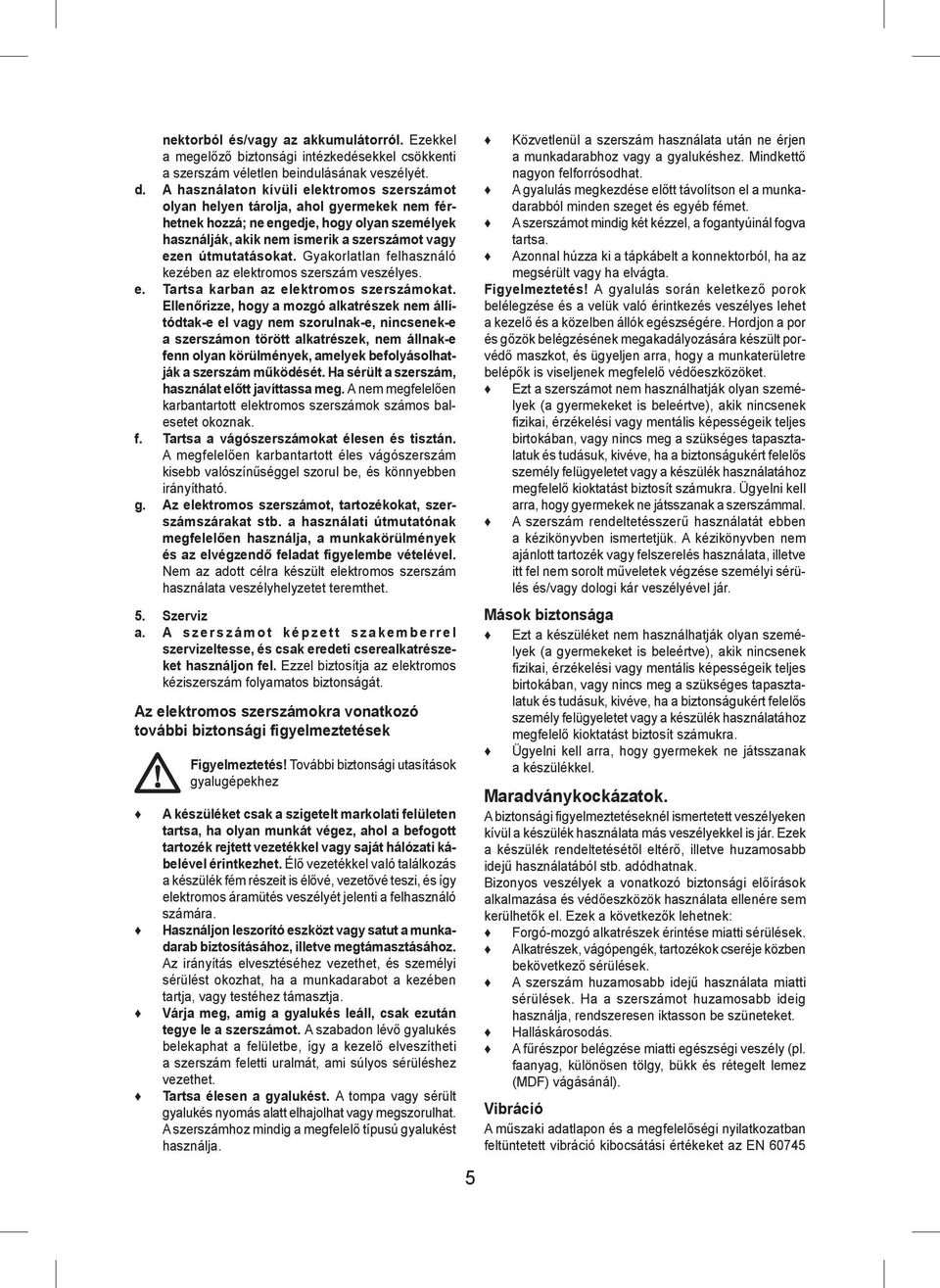 Gyakorlatlan felhasználó kezében az elektromos szerszám veszélyes. e. Tartsa karban az elektromos szerszámokat.