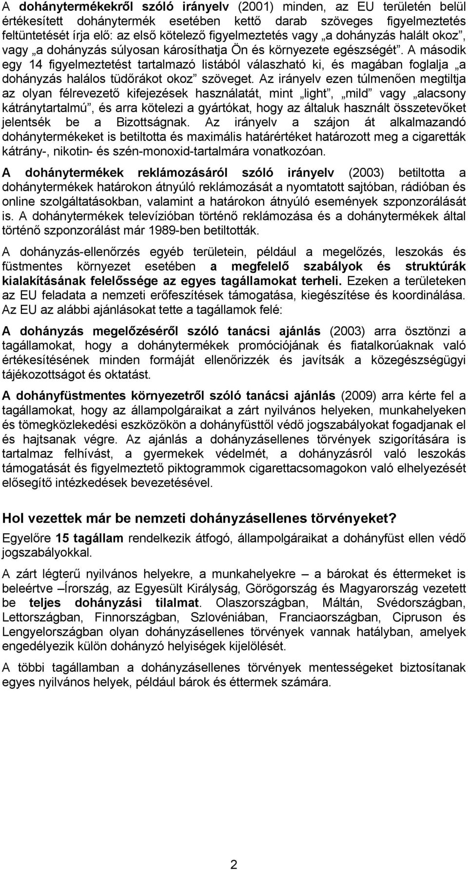 A második egy 14 figyelmeztetést tartalmazó listából válaszható ki, és magában foglalja a dohányzás halálos tüdőrákot okoz szöveget.