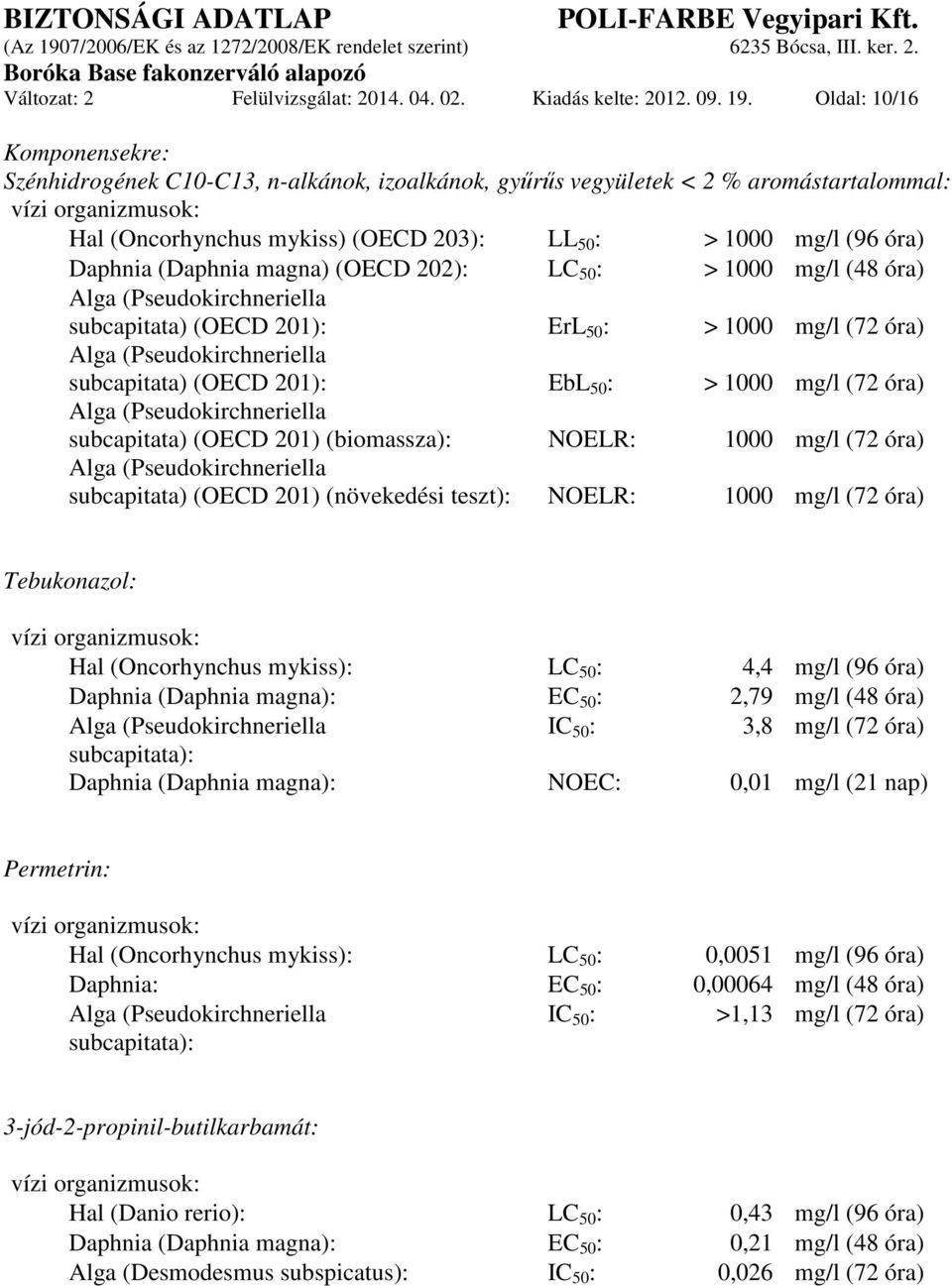 óra) Daphnia (Daphnia magna) (OECD 202): LC 50 : > 1000 mg/l (48 óra) Alga (Pseudokirchneriella subcapitata) (OECD 201): ErL 50 : > 1000 mg/l (72 óra) Alga (Pseudokirchneriella subcapitata) (OECD