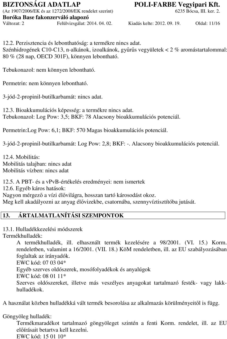 Permetrin: nem könnyen lebontható. 3-jód-2-propinil-butilkarbamát: nincs adat. 12.3. Bioakkumulációs képesség: a termékre nincs adat.