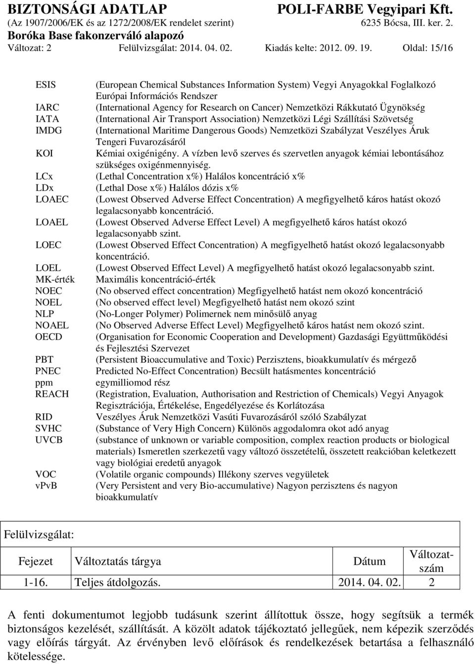 Ügynökség IATA (International Air Transport Association) Nemzetközi Légi Szállítási Szövetség IMDG (International Maritime Dangerous Goods) Nemzetközi Szabályzat Veszélyes Áruk Tengeri Fuvarozásáról