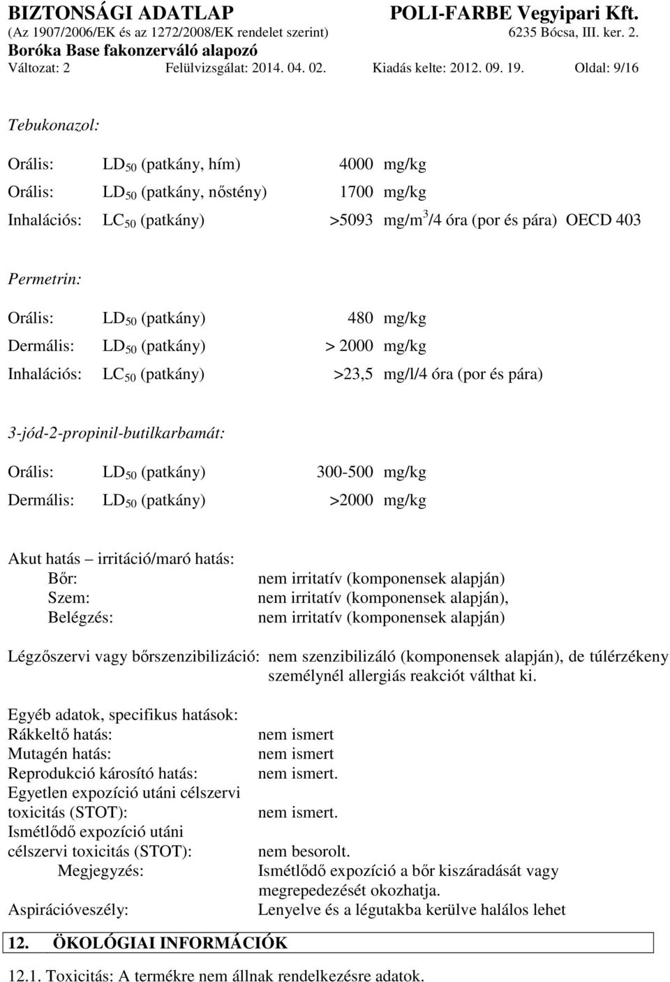 LD 50 (patkány) 480 mg/kg Dermális: LD 50 (patkány) > 2000 mg/kg Inhalációs: LC 50 (patkány) >23,5 mg/l/4 óra (por és pára) 3-jód-2-propinil-butilkarbamát: Orális: LD 50 (patkány) 300-500 mg/kg