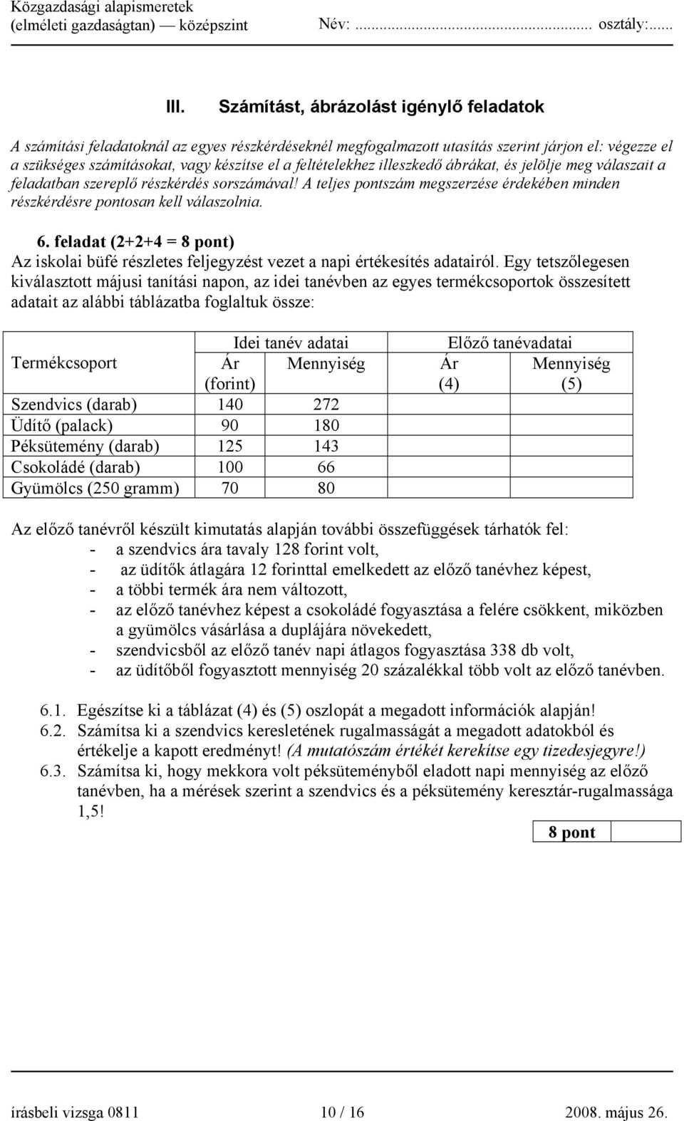 feladat (2+2+4 = 8 pont) Az iskolai büfé részletes feljegyzést vezet a napi értékesítés adatairól.