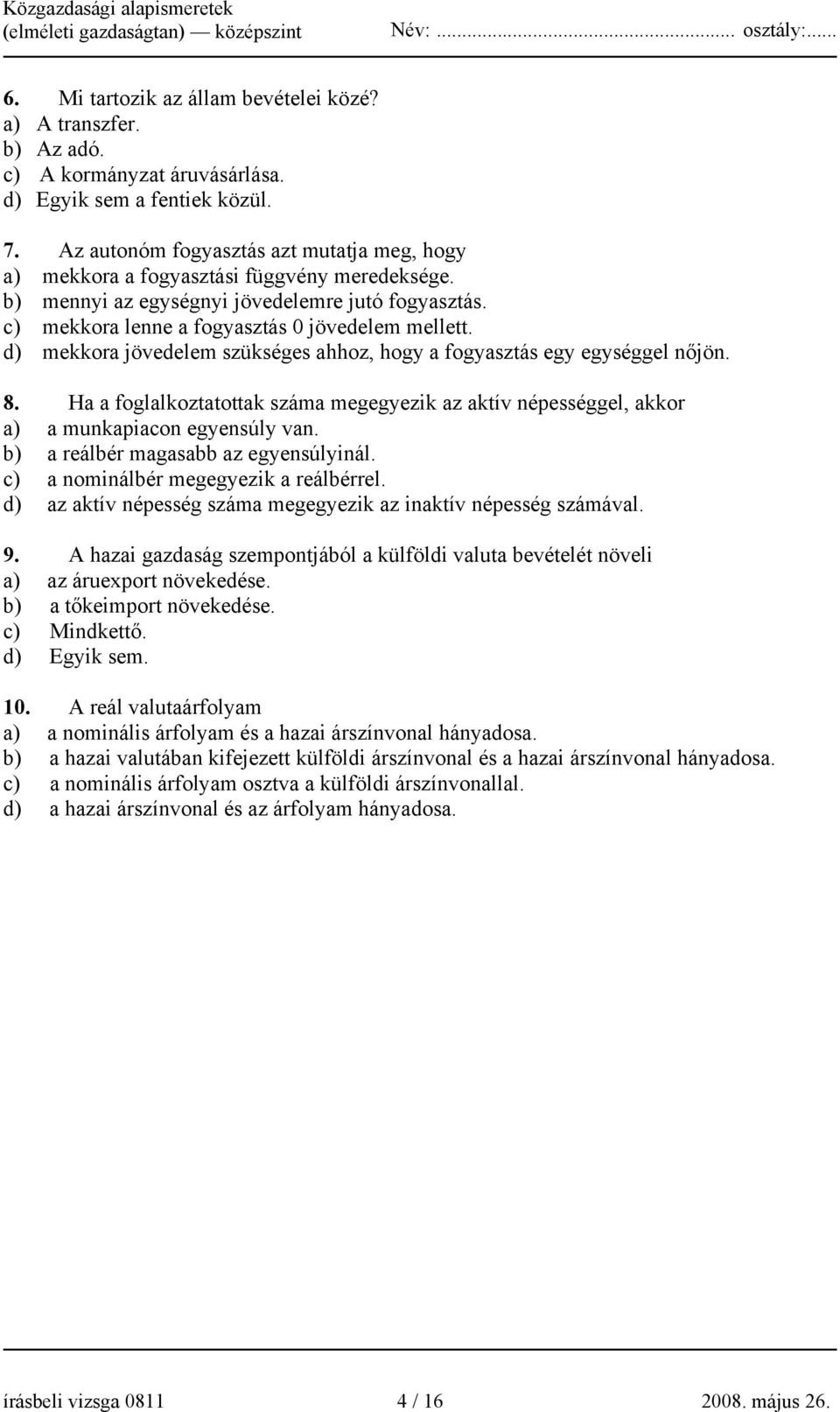 d) mekkora jövedelem szükséges ahhoz, hogy a fogyasztás egy egységgel nőjön. 8. Ha a foglalkoztatottak száma megegyezik az aktív népességgel, akkor a) a munkapiacon egyensúly van.