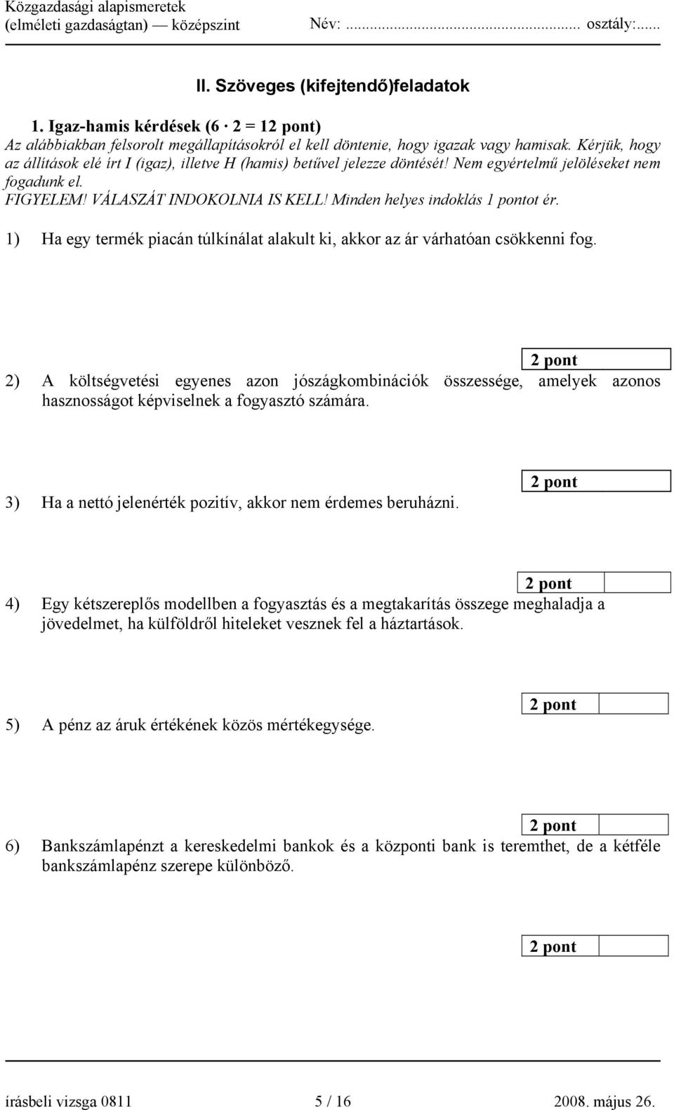 Minden helyes indoklás 1 pontot ér. 1) Ha egy termék piacán túlkínálat alakult ki, akkor az ár várhatóan csökkenni fog.