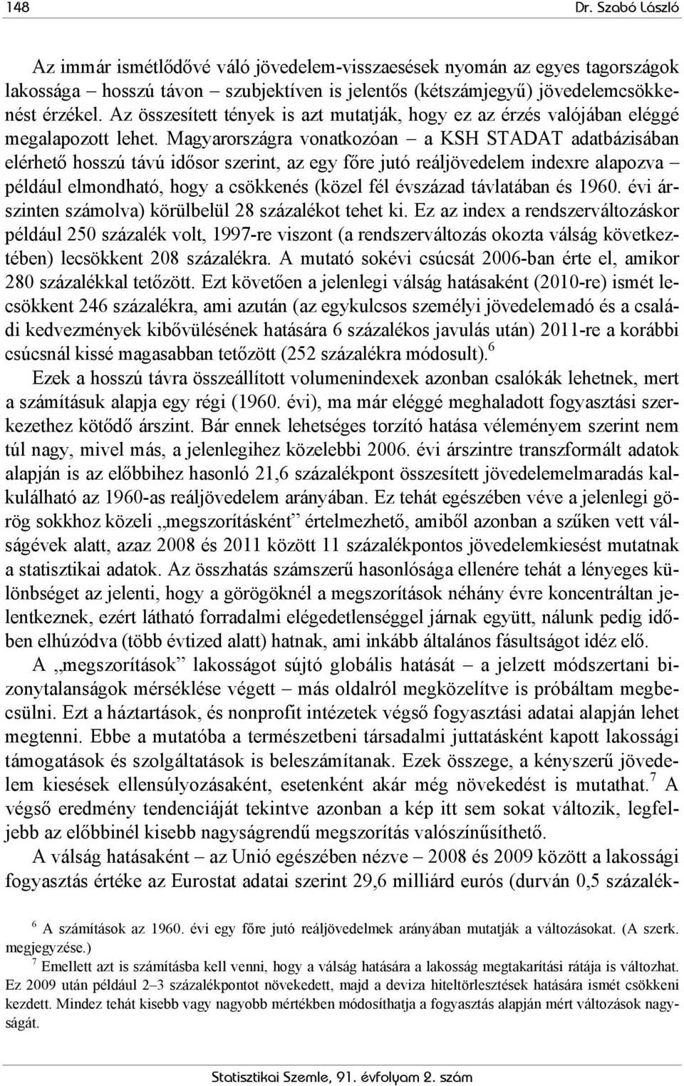 Magyarországra vonatkozóan a KSH STADAT adatbázisában elérhető hosszú távú idősor szerint, az egy főre jutó reáljövedelem indexre alapozva például elmondható, hogy a csökkenés (közel fél évszázad