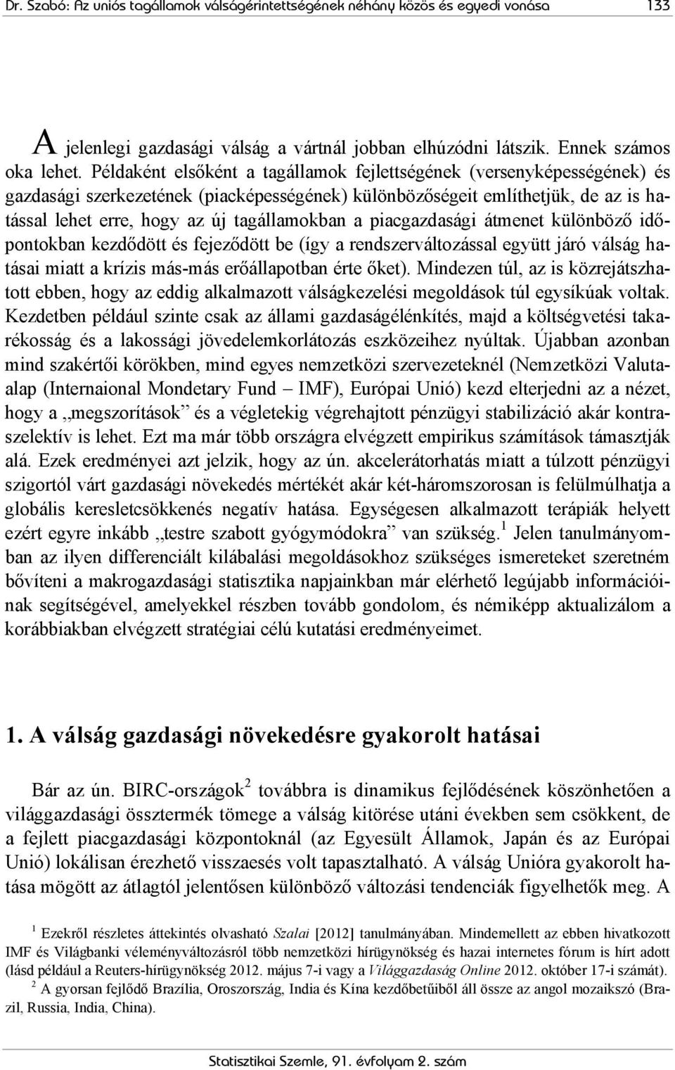 a piacgazdasági átmenet különböző időpontokban kezdődött és fejeződött be (így a rendszerváltozással együtt járó válság hatásai miatt a krízis más-más erőállapotban érte őket).