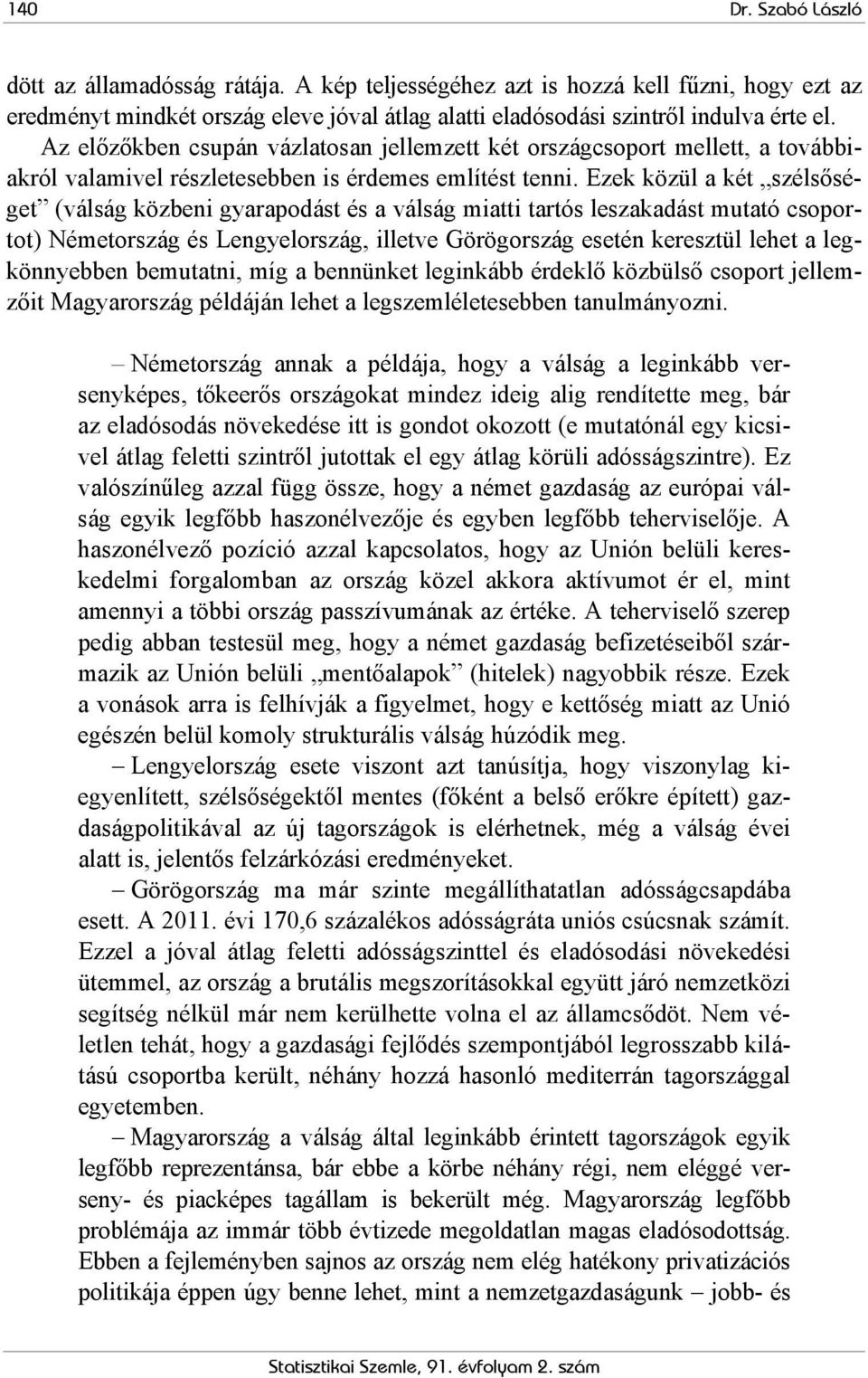 Ezek közül a két szélsőséget (válság közbeni gyarapodást és a válság miatti tartós leszakadást mutató csoportot) Németország és Lengyelország, illetve Görögország esetén keresztül lehet a