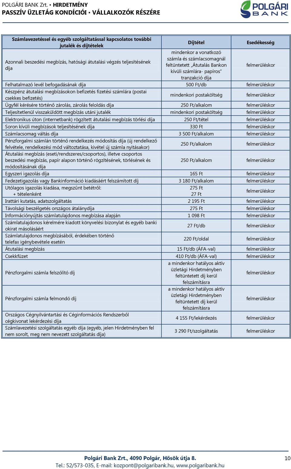 befizetés fizetési (postai csekkes befizetés) mindenkori postaköltség felmerüléskor Ügyfél kérésére történő zárolás, zárolás feloldás díja 250 Ft/alkalom felmerüléskor Teljesítetlenül visszaküldött