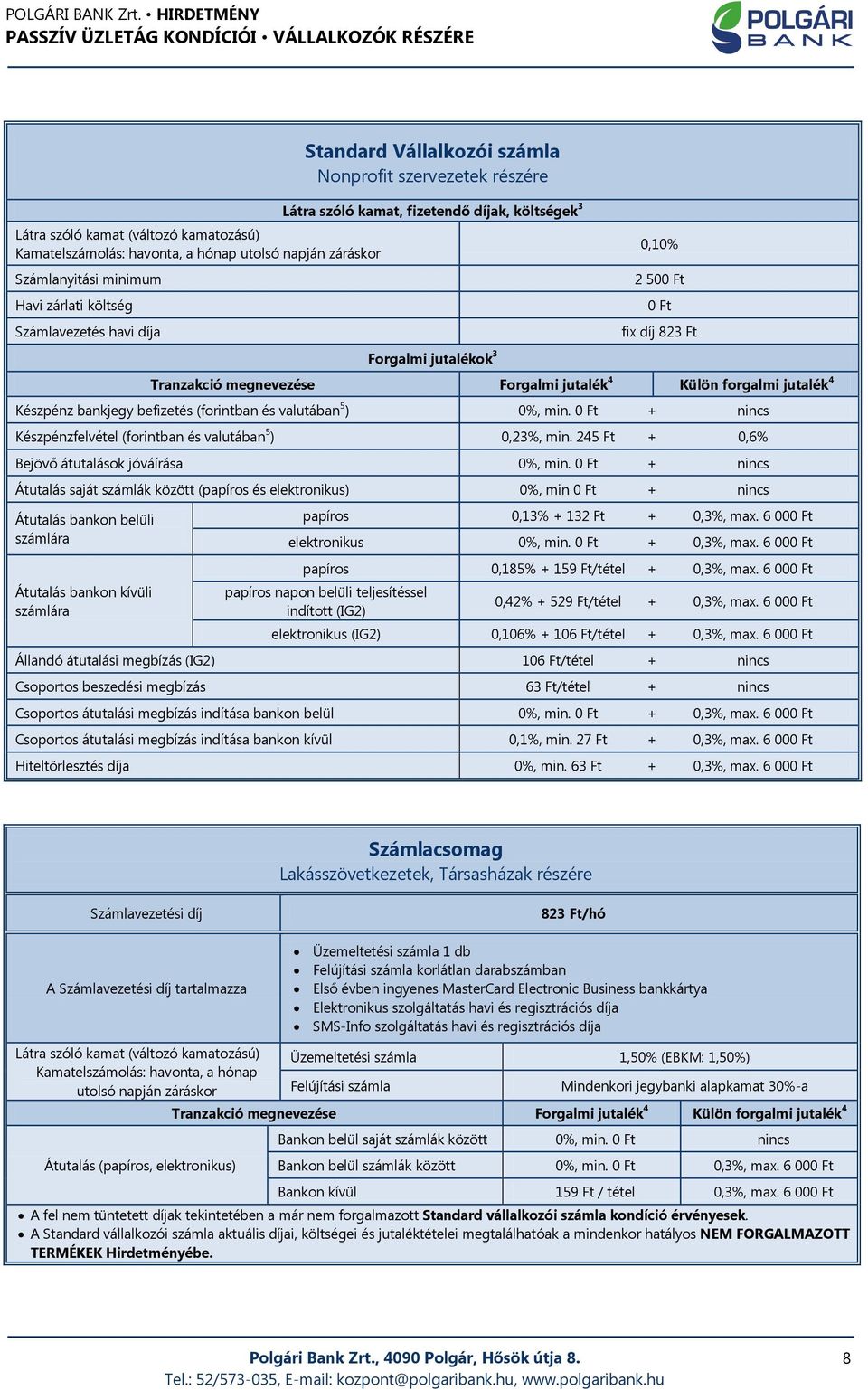 4 Készpénz bankjegy befizetés (forintban és valutában 5 ) 0%, min. 0 Ft + nincs Készpénzfelvétel (forintban és valutában 5 ) 0,23%, min. 245 Ft + 0,6% Bejövő átutalások jóváírása 0%, min.