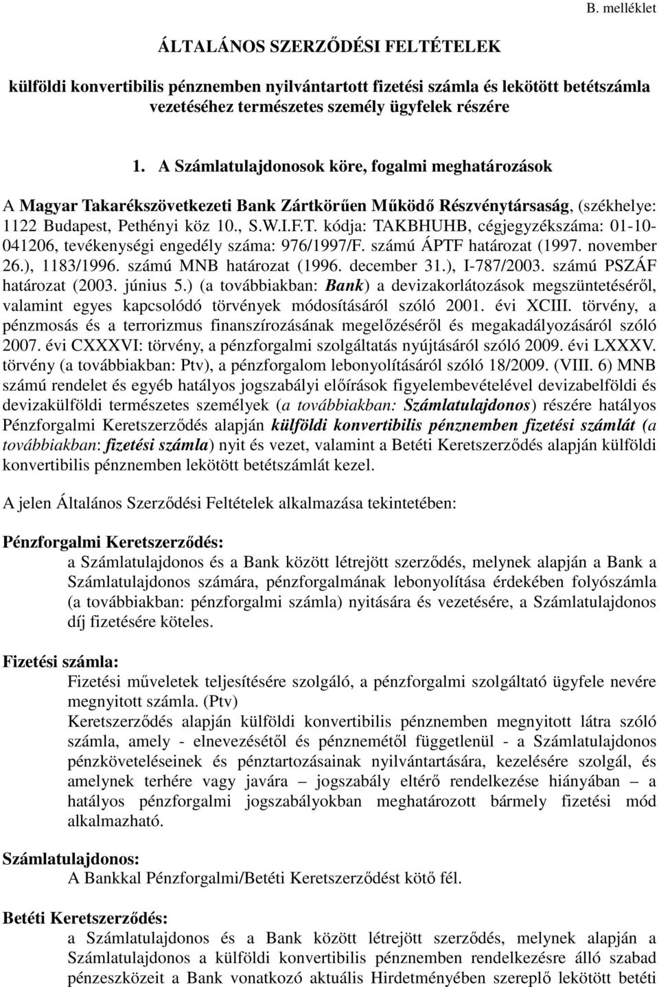 számú ÁPTF határozat (1997. november 26.), 1183/1996. számú MNB határozat (1996. december 31.), I-787/2003. számú PSZÁF határozat (2003. június 5.