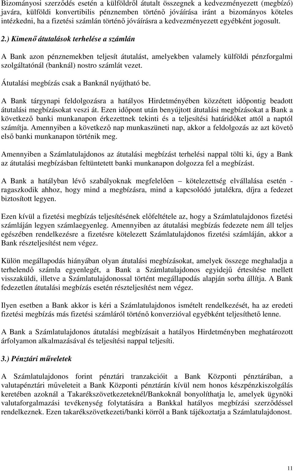 ) Kimenő átutalások terhelése a számlán A Bank azon pénznemekben teljesít átutalást, amelyekben valamely külföldi pénzforgalmi szolgáltatónál (banknál) nostro számlát vezet.