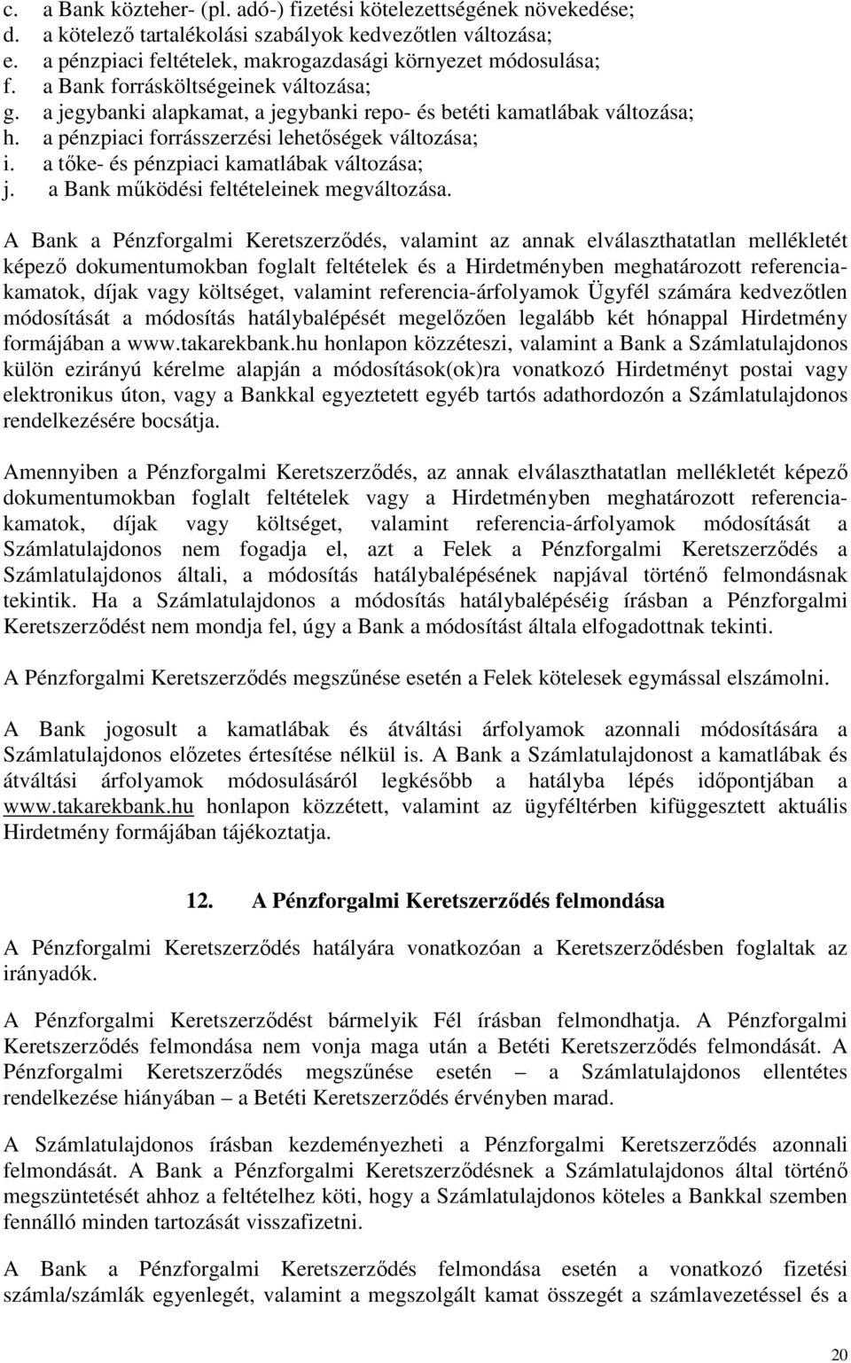 a tőke- és pénzpiaci kamatlábak változása; j. a Bank működési feltételeinek megváltozása.