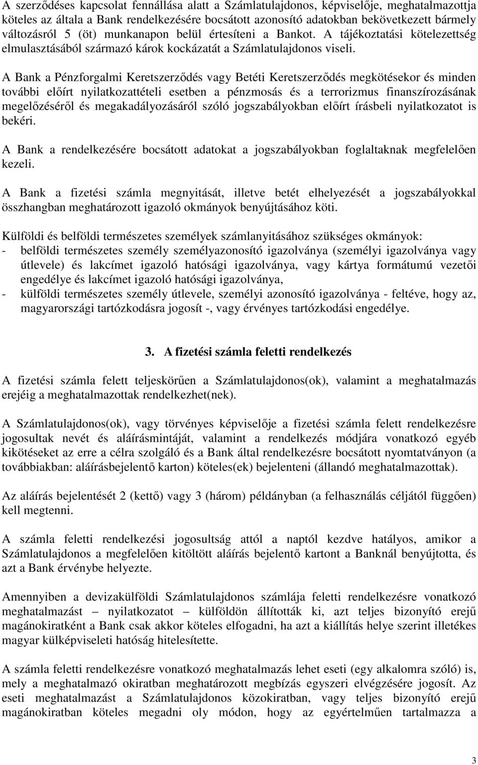 A Bank a Pénzforgalmi Keretszerződés vagy Betéti Keretszerződés megkötésekor és minden további előírt nyilatkozattételi esetben a pénzmosás és a terrorizmus finanszírozásának megelőzéséről és