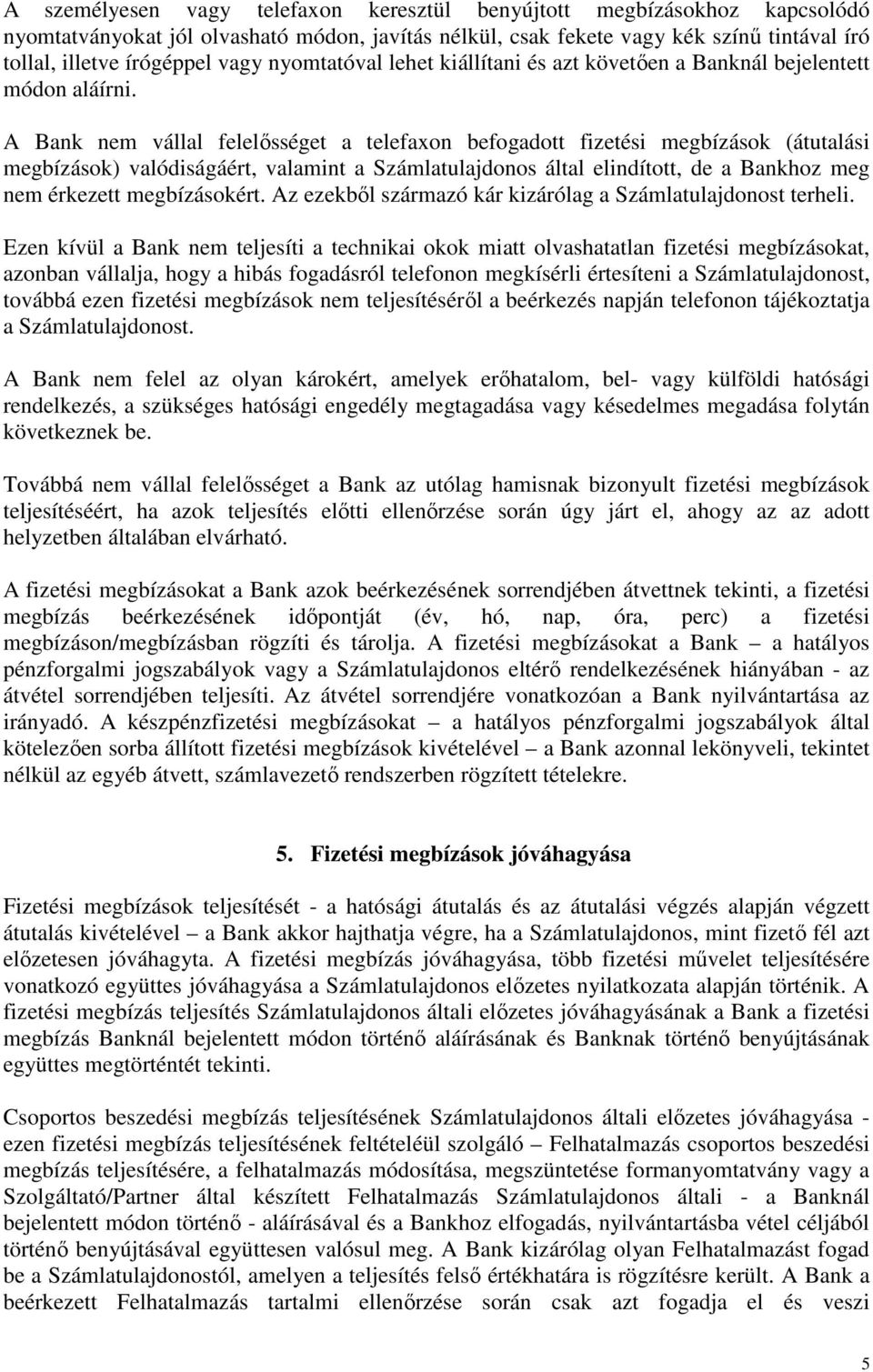 A Bank nem vállal felelősséget a telefaxon befogadott fizetési megbízások (átutalási megbízások) valódiságáért, valamint a Számlatulajdonos által elindított, de a Bankhoz meg nem érkezett