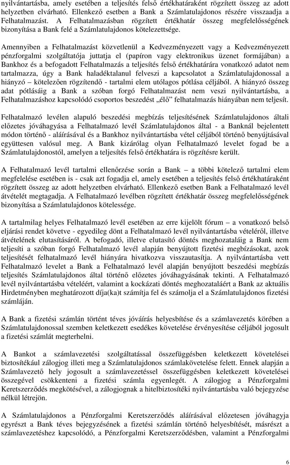 Amennyiben a Felhatalmazást közvetlenül a Kedvezményezett vagy a Kedvezményezett pénzforgalmi szolgáltatója juttatja el (papíron vagy elektronikus üzenet formájában) a Bankhoz és a befogadott