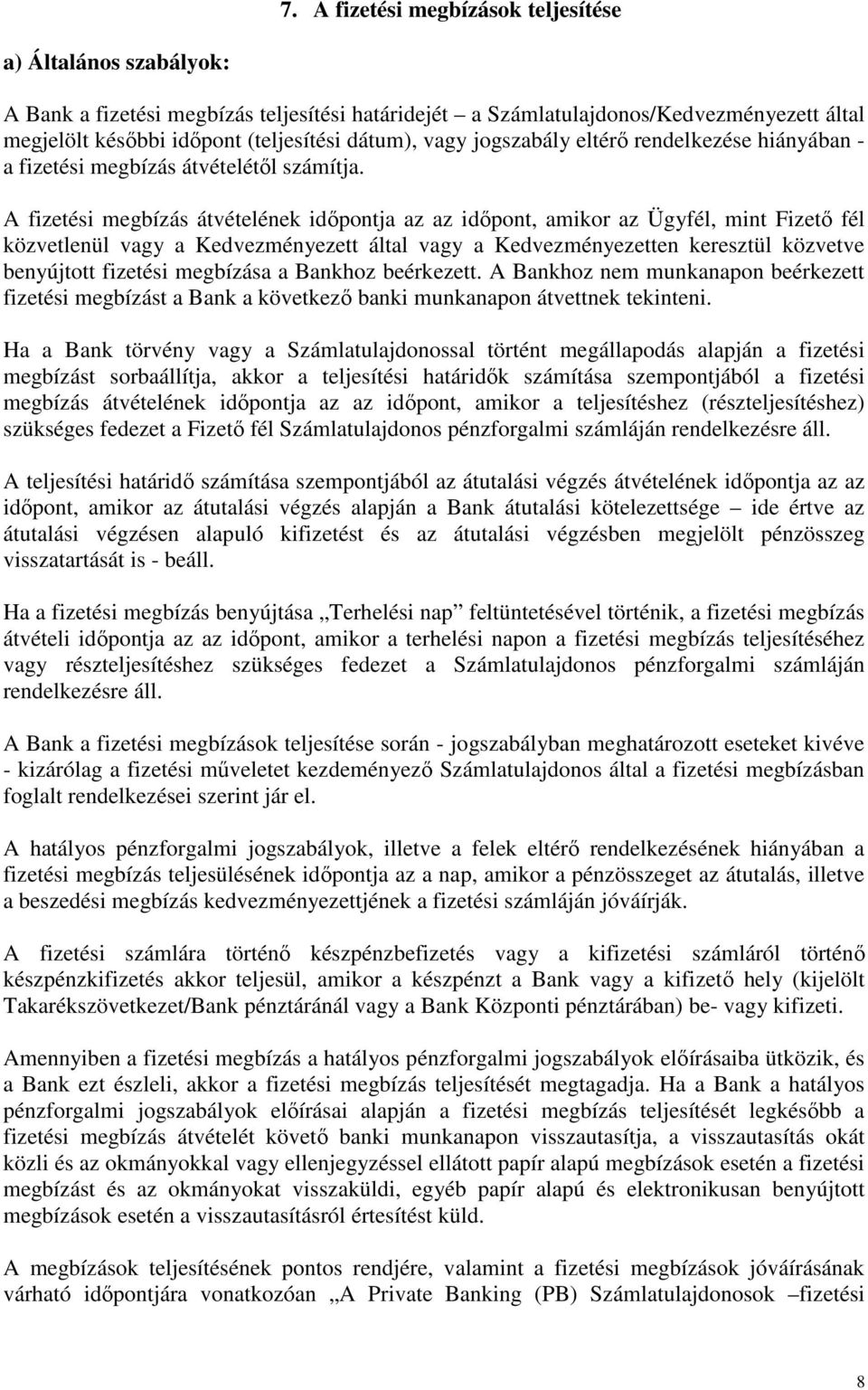 A fizetési megbízás átvételének időpontja az az időpont, amikor az Ügyfél, mint Fizető fél közvetlenül vagy a Kedvezményezett által vagy a Kedvezményezetten keresztül közvetve benyújtott fizetési