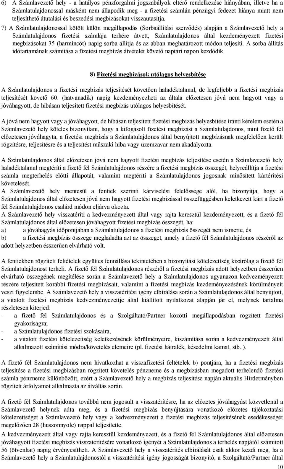 7) A Számlatulajdonossal kötött külön megállapodás (Sorbaállítási szerződés) alapján a Számlavezető hely a Számlatulajdonos fizetési számlája terhére átvett, Számlatulajdonos által kezdeményezett