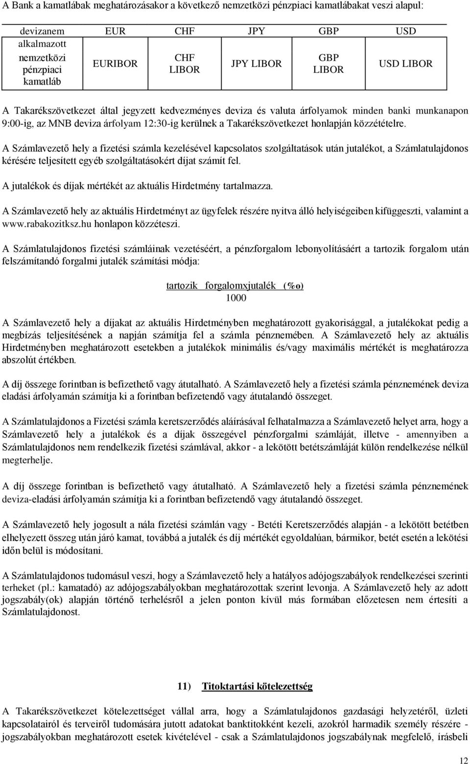 honlapján közzétételre. A Számlavezető hely a fizetési számla kezelésével kapcsolatos szolgáltatások után jutalékot, a Számlatulajdonos kérésére teljesített egyéb szolgáltatásokért díjat számít fel.